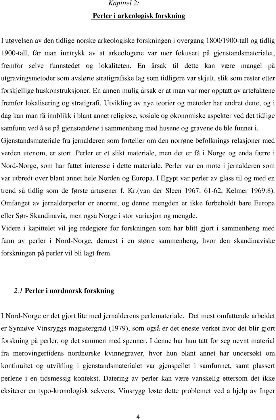 En årsak til dette kan være mangel på utgravingsmetoder som avslørte stratigrafiske lag som tidligere var skjult, slik som rester etter forskjellige huskonstruksjoner.