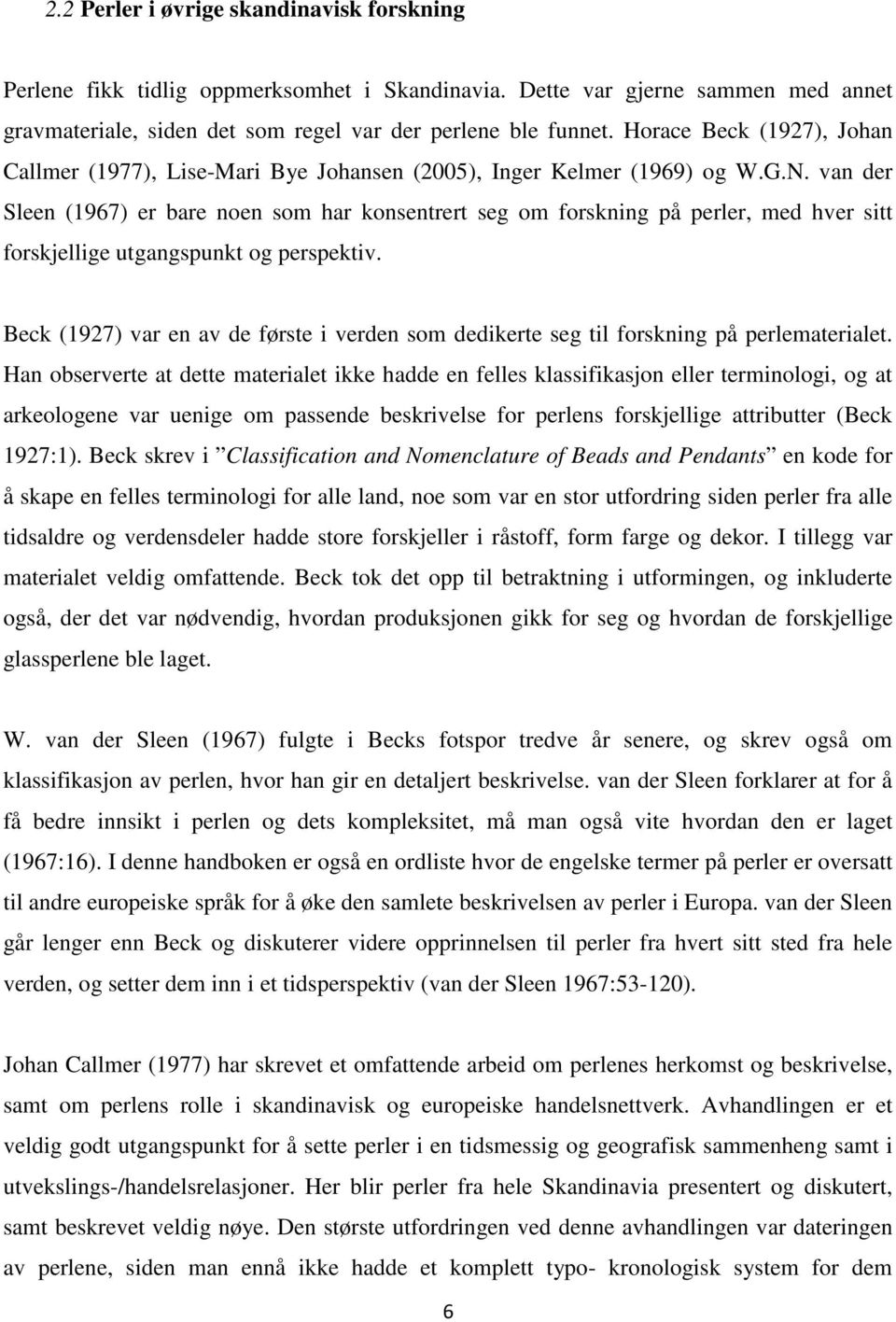 van der Sleen (1967) er bare noen som har konsentrert seg om forskning på perler, med hver sitt forskjellige utgangspunkt og perspektiv.