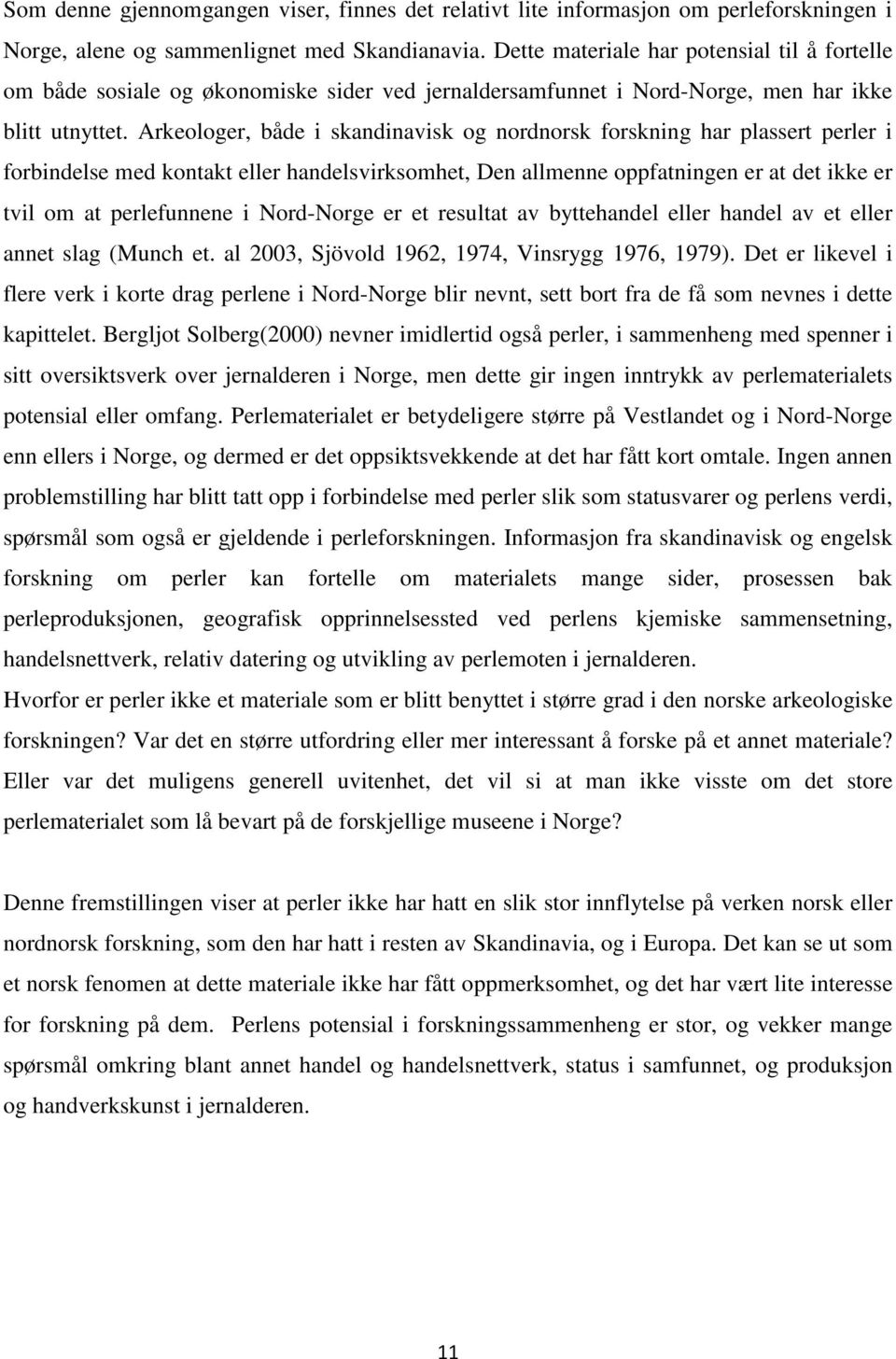 Arkeologer, både i skandinavisk og nordnorsk forskning har plassert perler i forbindelse med kontakt eller handelsvirksomhet, Den allmenne oppfatningen er at det ikke er tvil om at perlefunnene i