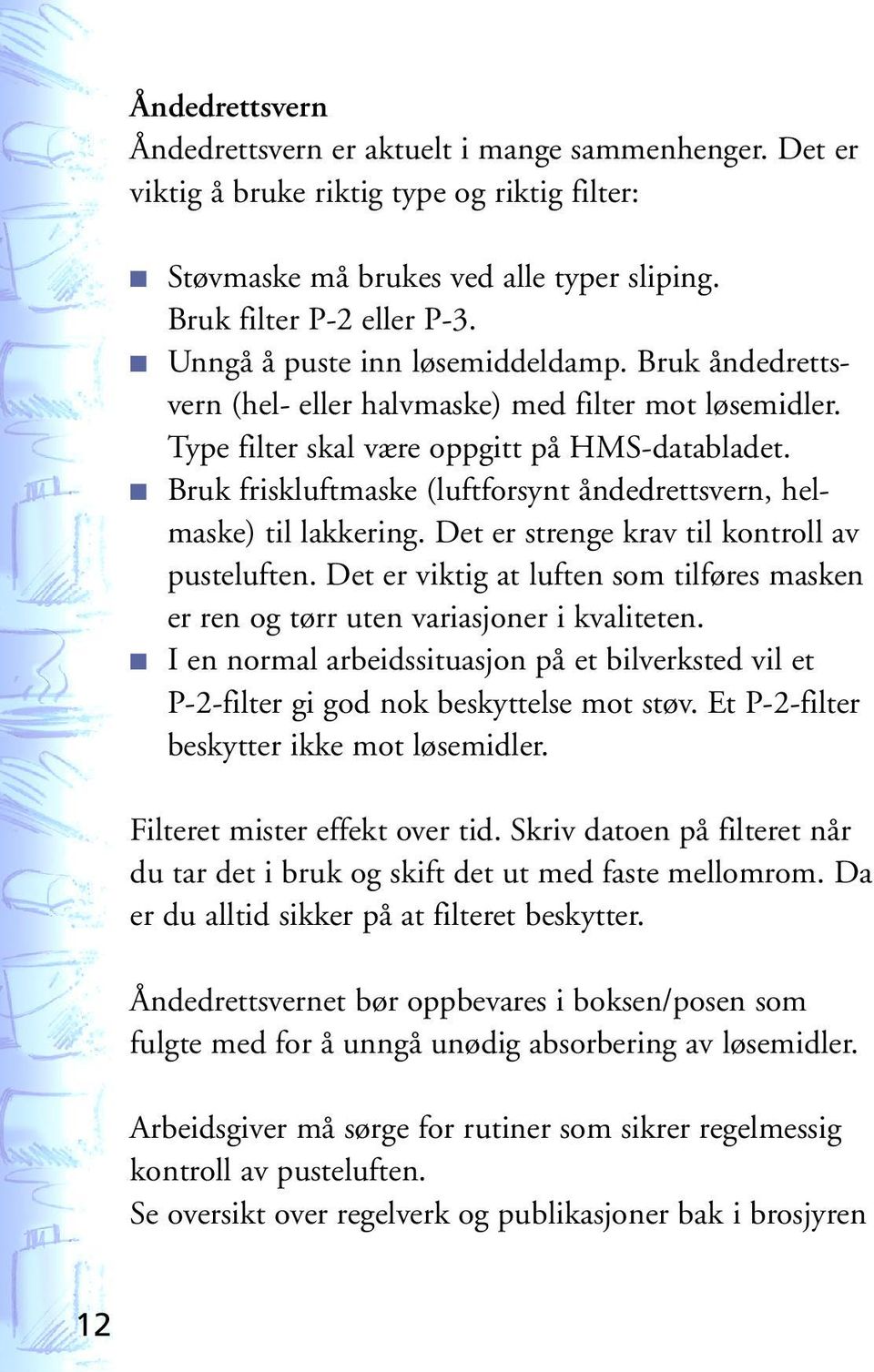 Bruk friskluftmaske (luftforsynt åndedrettsvern, helmaske) til lakkering. Det er strenge krav til kontroll av pusteluften.