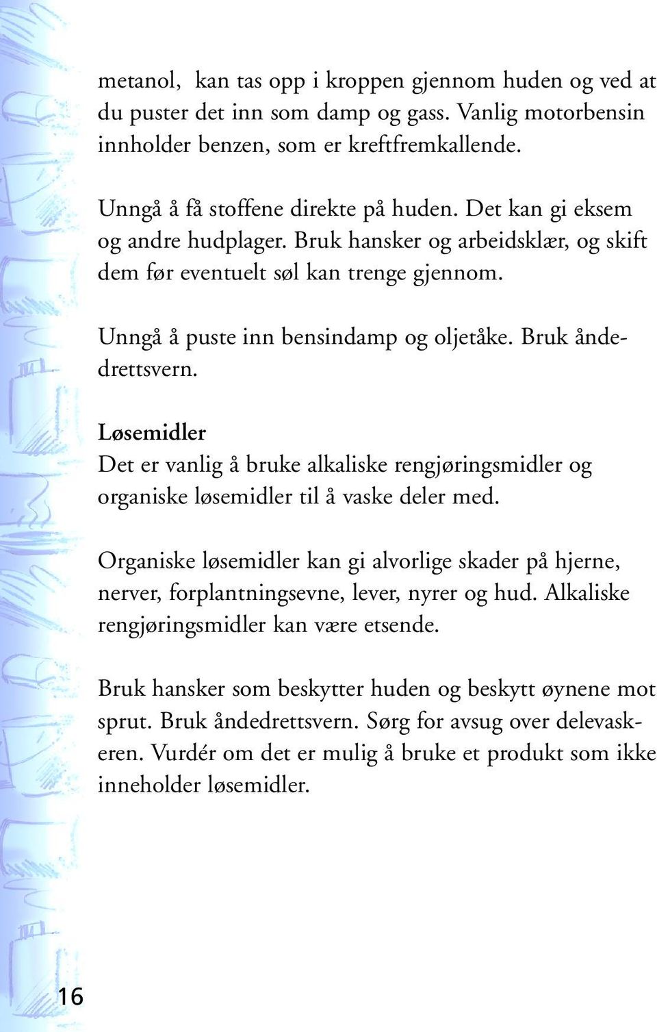 Løsemidler Det er vanlig å bruke alkaliske rengjøringsmidler og organiske løsemidler til å vaske deler med.