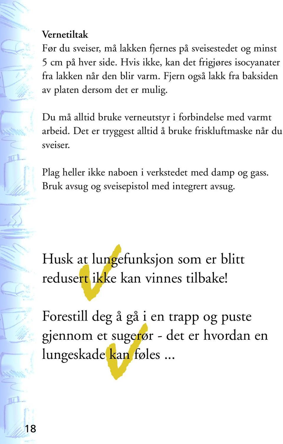 Du må alltid bruke verneutstyr i forbindelse med varmt arbeid. Det er tryggest alltid å bruke friskluftmaske når du sveiser.