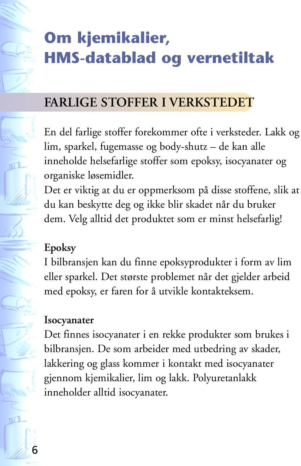 Det er viktig at du er oppmerksom på disse stoffene, slik at du kan beskytte deg og ikke blir skadet når du bruker dem. Velg alltid det produktet som er minst helsefarlig!