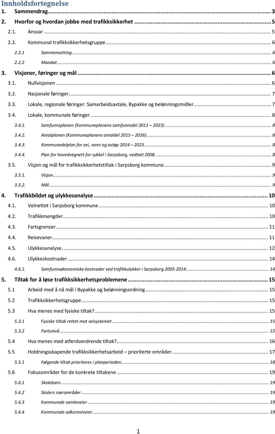 .. 8 3.4.1. Samfunnsplanen (Kommuneplanens samfunnsdel 2011 2023)... 8 3.4.2. Arealplanen (Kommuneplanens arealdel 2015 2026)... 8 3.4.3. Kommunedelplan for vei, vann og avløp 2014 2023... 8 3.4.4. Plan for hovedvegnett for sykkel i Sarpsborg, vedtatt 2008.