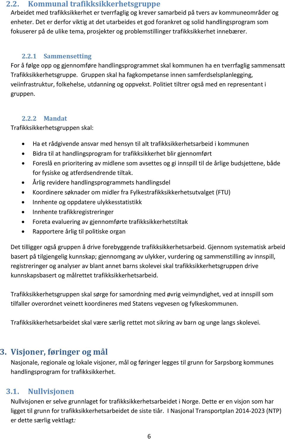 2.1 Sammensetting For å følge opp og gjennomføre handlingsprogrammet skal kommunen ha en tverrfaglig sammensatt Trafikksikkerhetsgruppe.