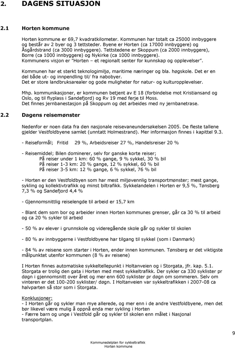 Kommunens visjon er Horten et regionalt senter for kunnskap og opplevelser. Kommunen har et sterkt teknologimiljø, maritime næringer og bla. høgskole.