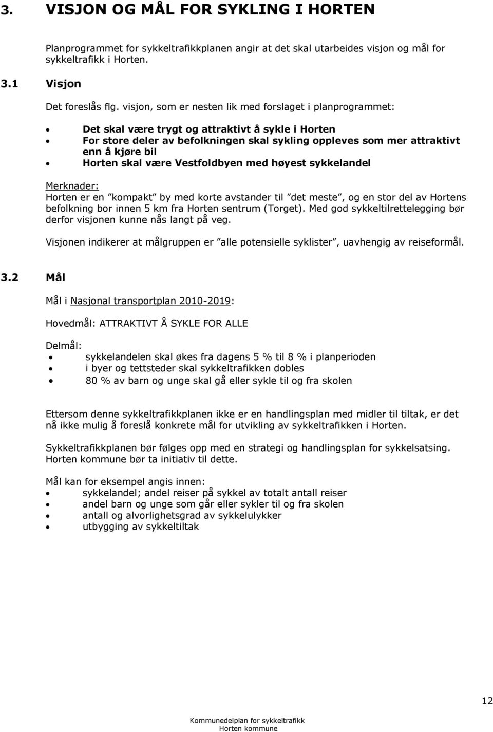 Horten skal være Vestfoldbyen med høyest sykkelandel Merknader: Horten er en kompakt by med korte avstander til det meste, og en stor del av Hortens befolkning bor innen 5 km fra Horten sentrum