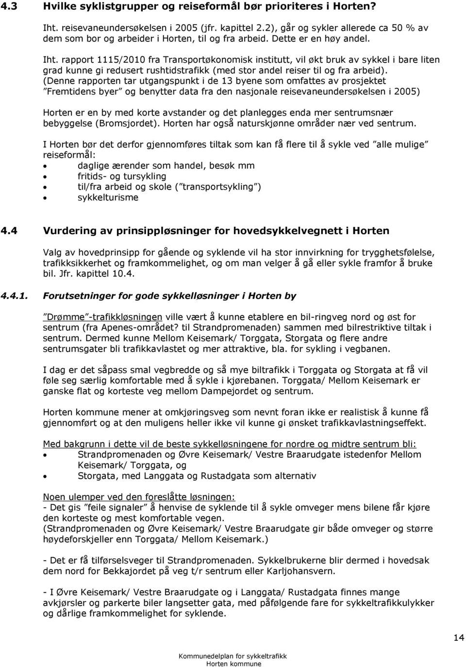 rapport 1115/2010 fra Transportøkonomisk institutt, vil økt bruk av sykkel i bare liten grad kunne gi redusert rushtidstrafikk (med stor andel reiser til og fra arbeid).