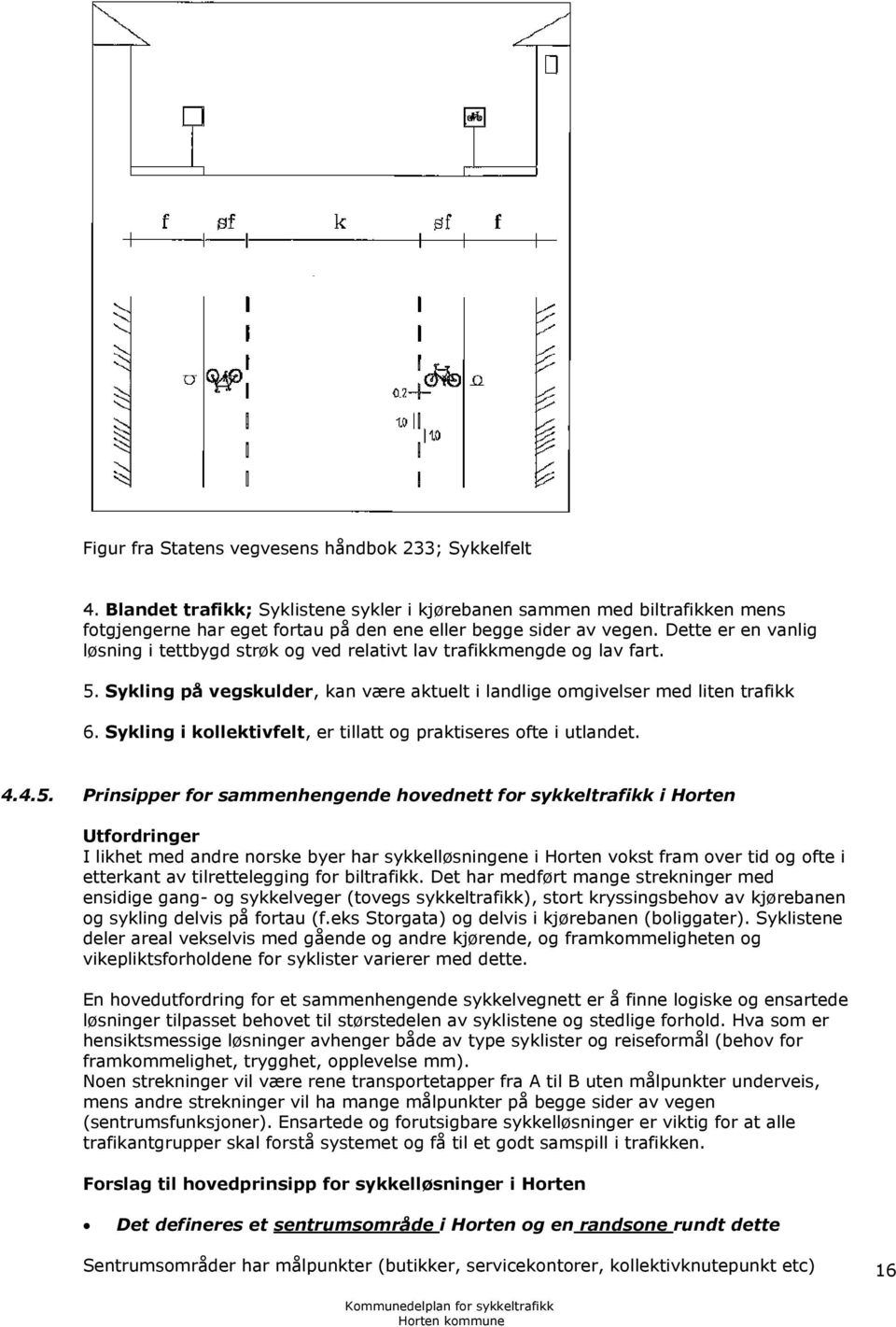 Sykling i kollektivfelt, er tillatt og praktiseres ofte i utlandet. 4.4.5.