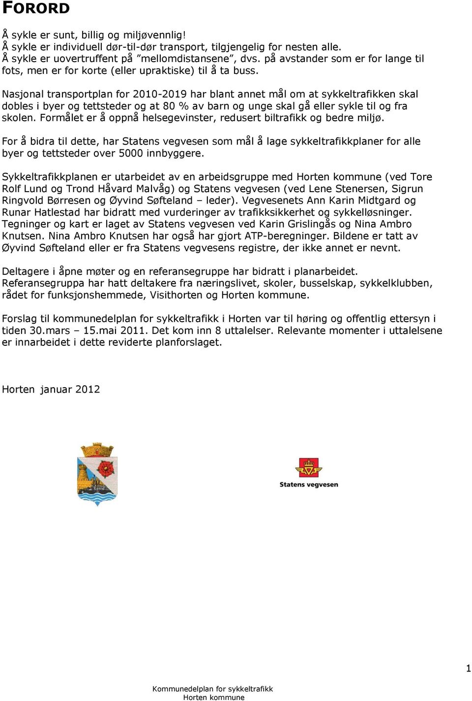 Nasjonal transportplan for 2010-2019 har blant annet mål om at sykkeltrafikken skal dobles i byer og tettsteder og at 80 % av barn og unge skal gå eller sykle til og fra skolen.