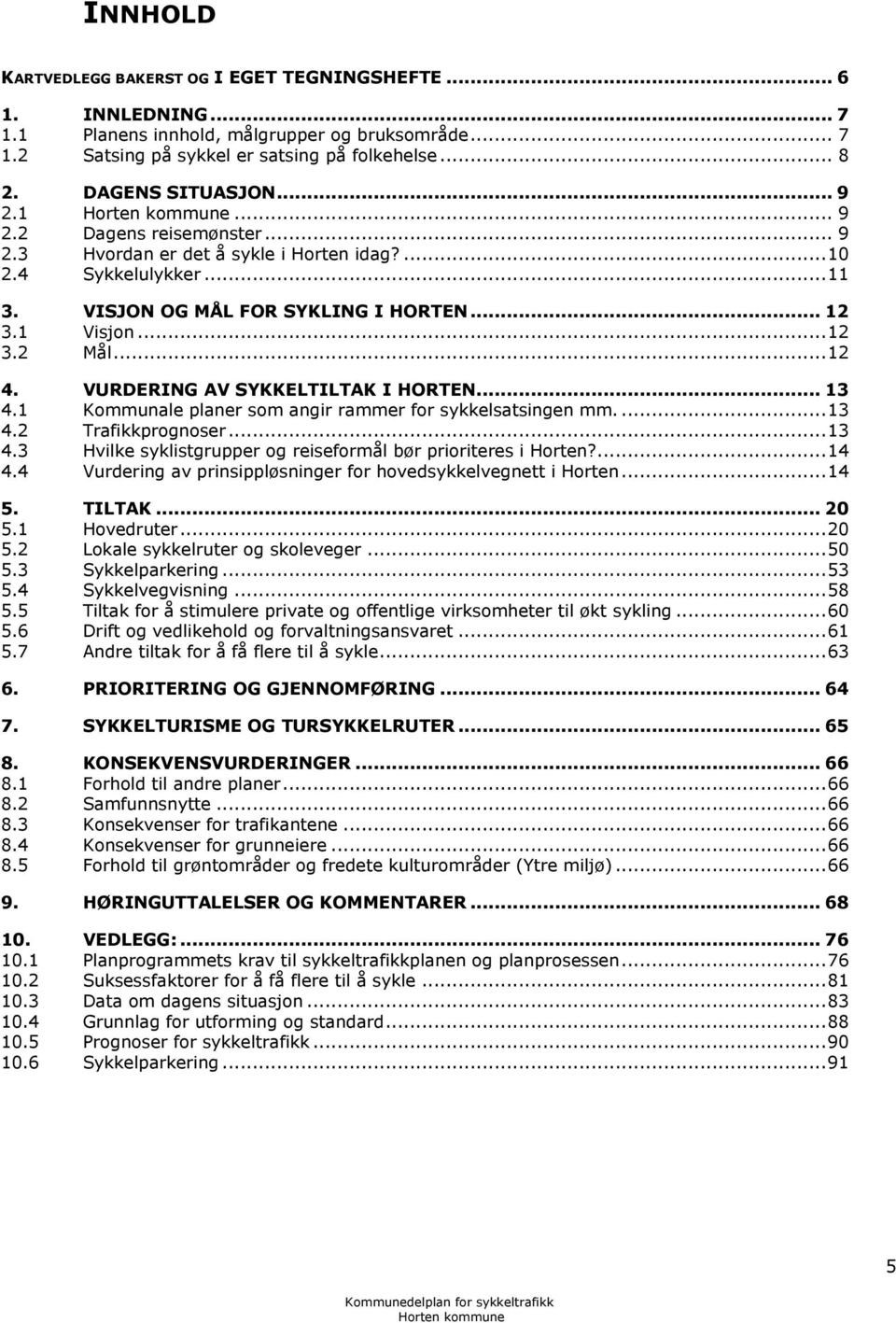 VURDERING AV SYKKELTILTAK I HORTEN... 13 4.1 Kommunale planer som angir rammer for sykkelsatsingen mm.... 13 4.2 Trafikkprognoser... 13 4.3 Hvilke syklistgrupper og reiseformål bør prioriteres i Horten?