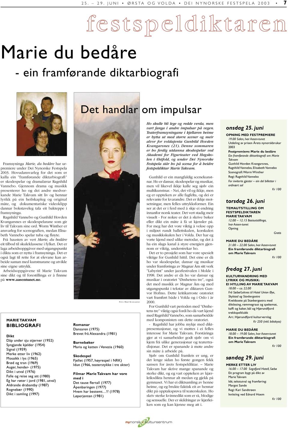 under Dei Nynorske Festspela 2003. Hovudansvarleg for det som er kalla ein framførande diktarbiografi er skodespelar og dramalærar Ragnhild Vannebo.