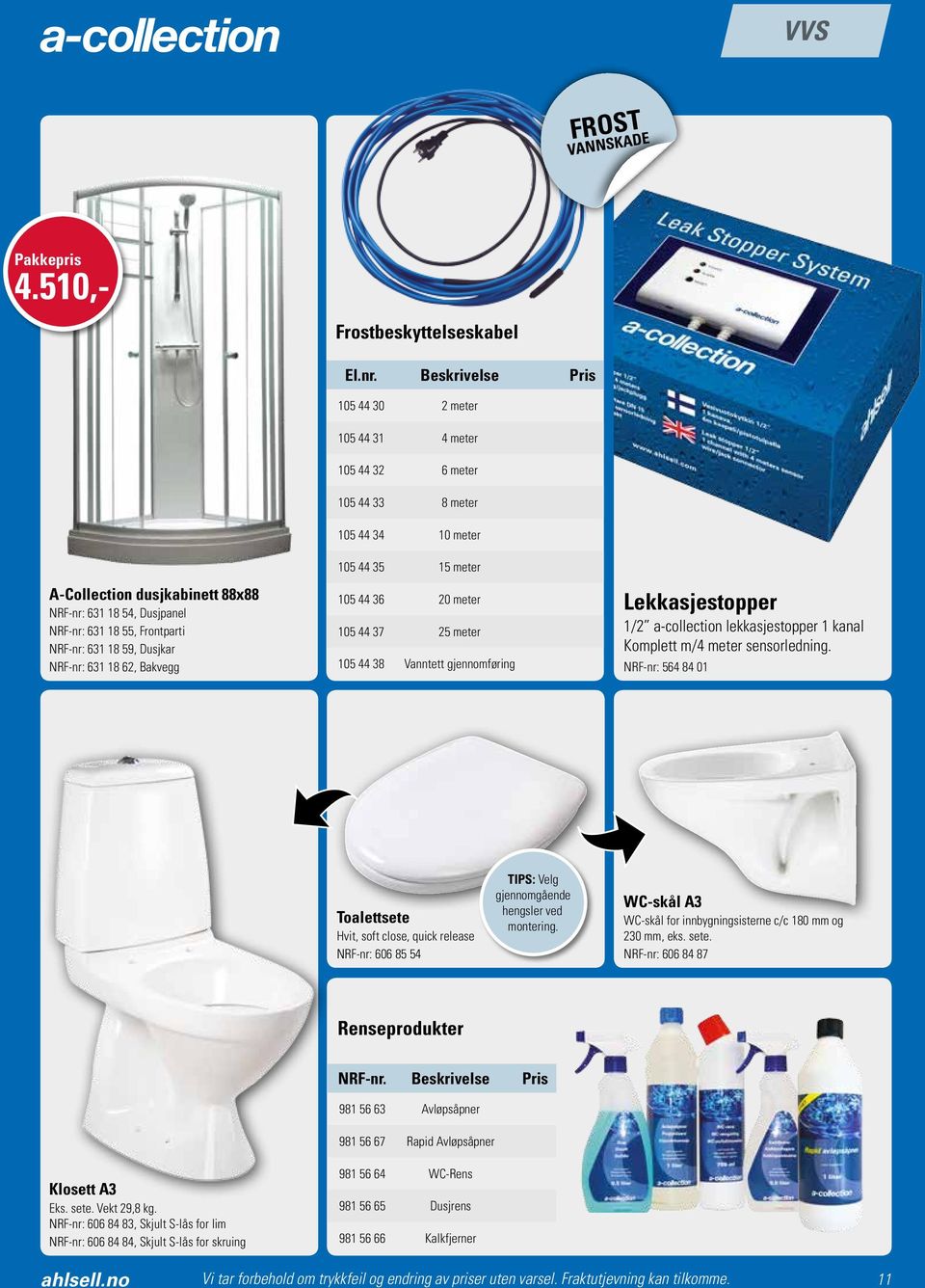 NRF-nr: 631 18 59, Dusjkar NRF-nr: 631 18 62, Bakvegg 105 44 35 15 meter 105 44 36 20 meter 105 44 37 25 meter 105 44 38 Vanntett gjennomføring Lekkasjestopper 1/2 a-collection lekkasjestopper 1