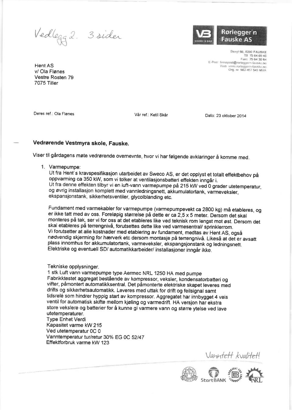 Varmepumpe: Ut fra Hent's kravspesifikasjon utarbeidet av sweco AS, er det opplyst et totalt effektbehov p6 oppvarming ca 350 kw, som vi tolker at ventilasjonsbatteri effekten inngir i.