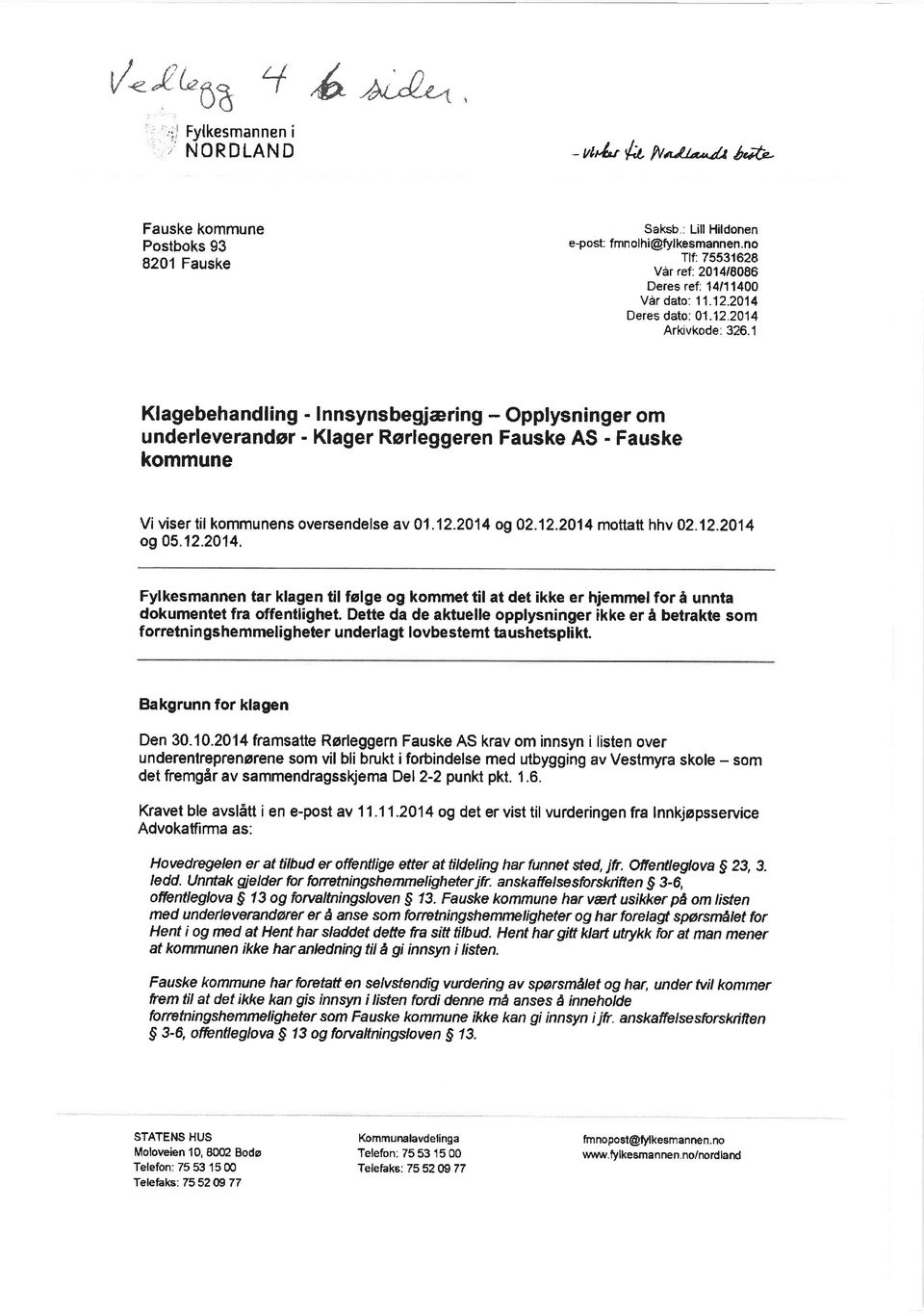 1 Klagebehandling - Innsynsbegjaring - Opptysninger om underleverandar - Klager Rorleggeren Fauske AS - Fauske kommune Vi viser til kommunens overcendelse av 01.12.2014 o902.12.2o14 mottatt hhv 02.12.2014 og 05.