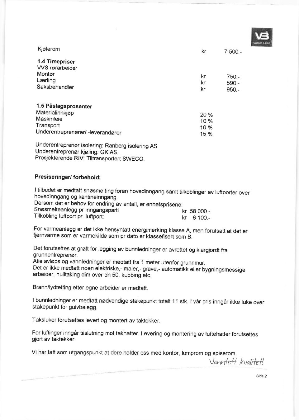 GK AS. Prosjekterende RIV: Tiltransportert SWECO. Presiseri n ger/ forbehold: I tilbudet er medtatt snosmelting foran hovedinngang samt tilkoblinger av luftporter over hovedinngang og kantineinngang.