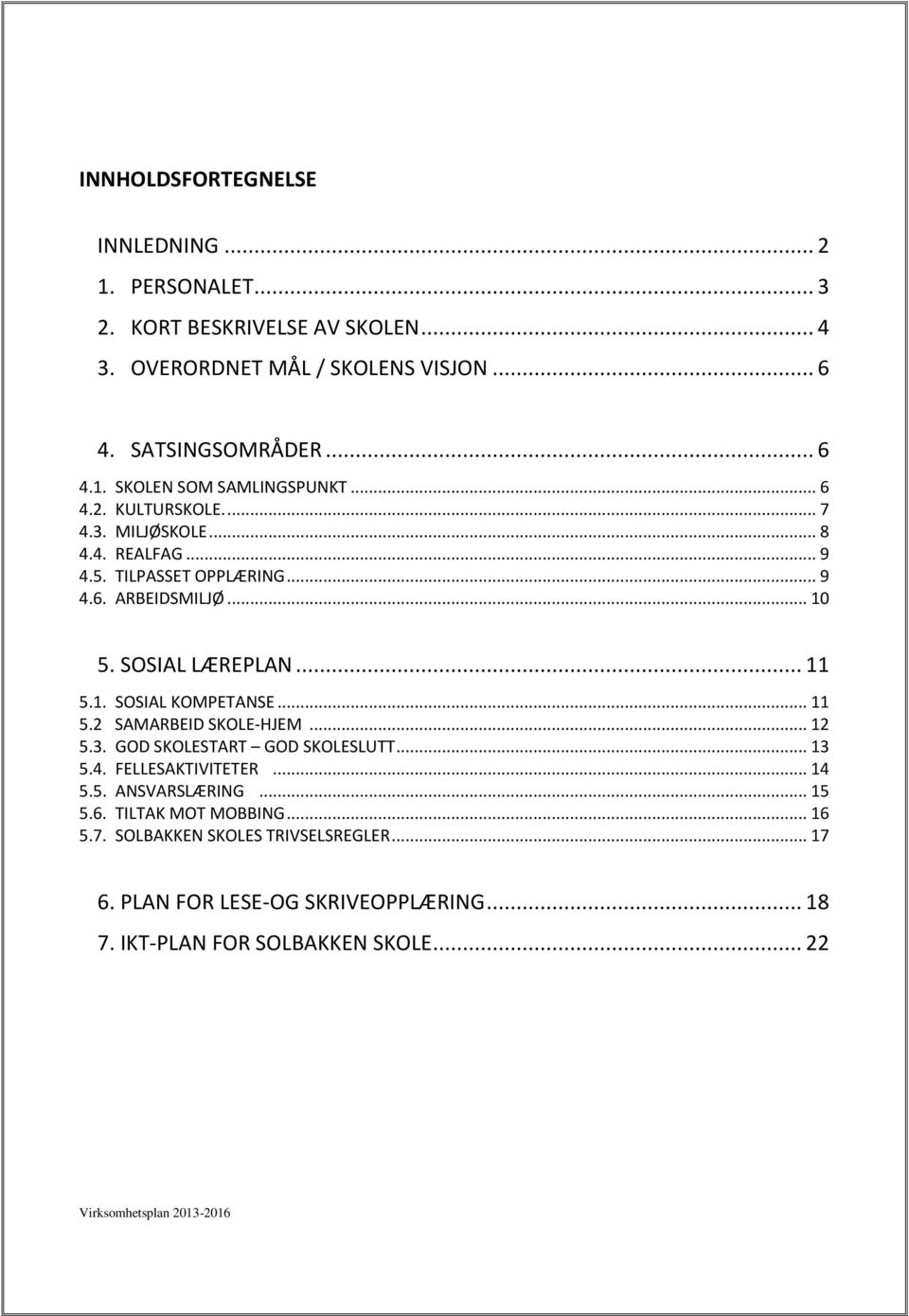 .. 11 5.2 SAMARBEID SKOLE-HJEM... 12 5.3. GOD SKOLESTART GOD SKOLESLUTT... 13 5.4. FELLESAKTIVITETER... 14 5.5. ANSVARSLÆRING... 15 5.6. TILTAK MOT MOBBING.