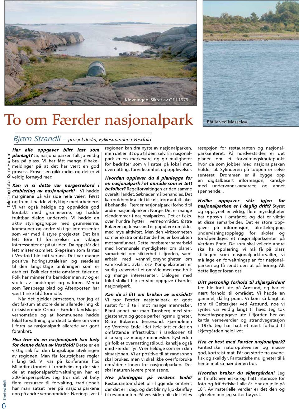 Vi har fått mange tilbakemeldinger på at det har vært en god prosess. Prosessen gikk radig, og det er vi veldig fornøyd med. Kan vi si dette var norgesrekord i etablering av nasjonalpark?