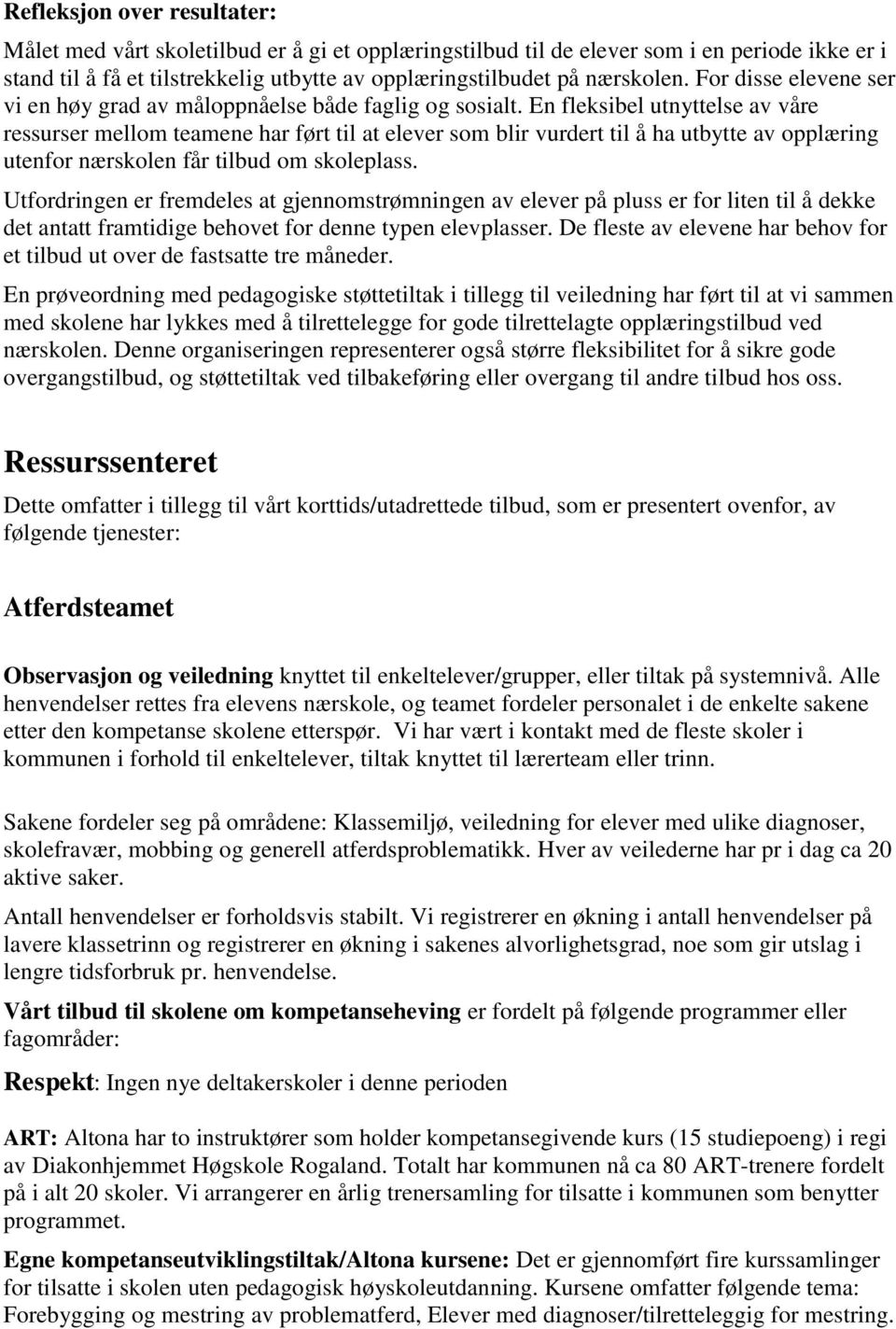 En fleksibel utnyttelse av våre ressurser mellom teamene har ført til at elever som blir vurdert til å ha utbytte av opplæring utenfor nærskolen får tilbud om skoleplass.