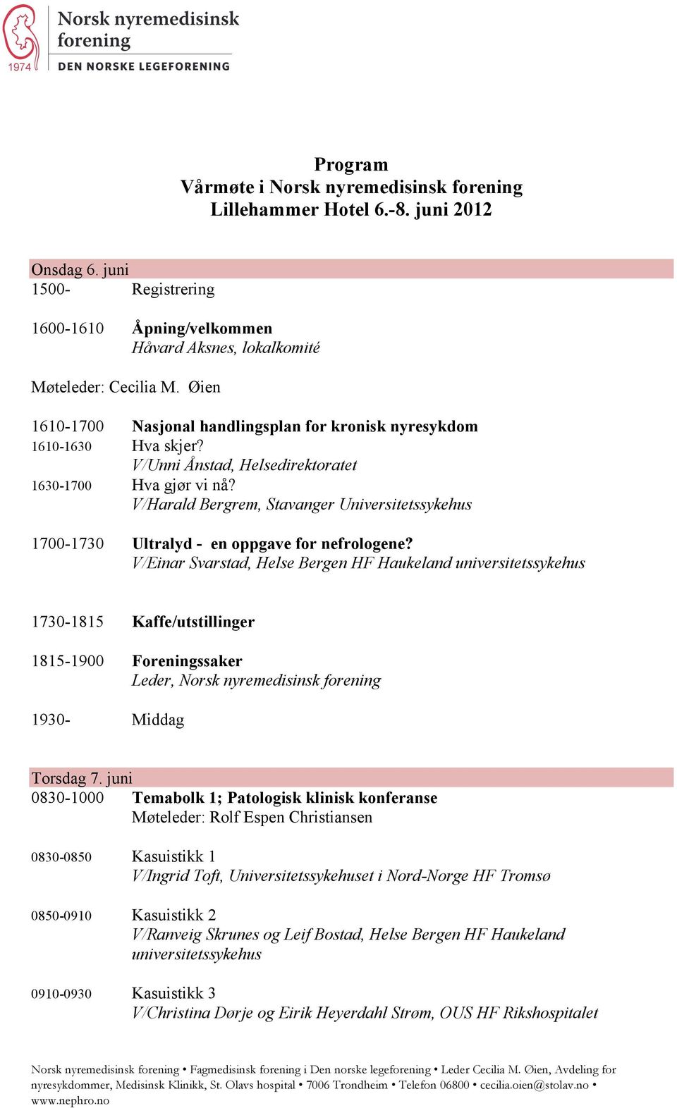 V/Einar Svarstad, Helse Bergen HF Haukeland universitetssykehus 1730-1815 Kaffe/utstillinger 1815-1900 Foreningssaker Leder, Norsk nyremedisinsk forening 1930- Middag Torsdag 7.