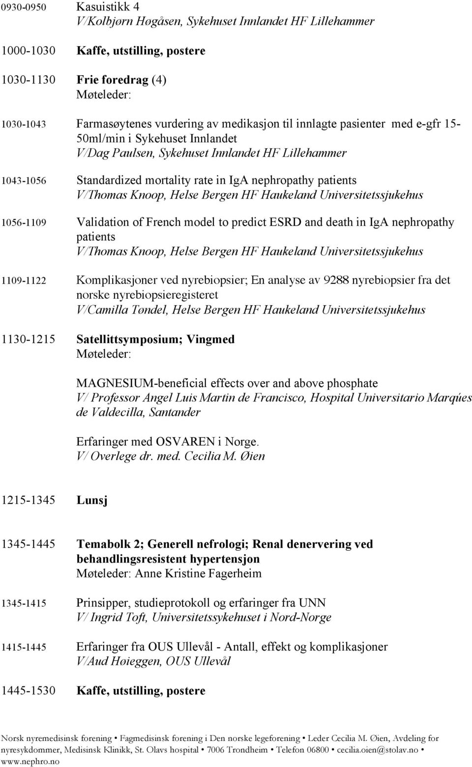 Helse Bergen HF Haukeland Universitetssjukehus 1056-1109 Validation of French model to predict ESRD and death in IgA nephropathy patients V/Thomas Knoop, Helse Bergen HF Haukeland