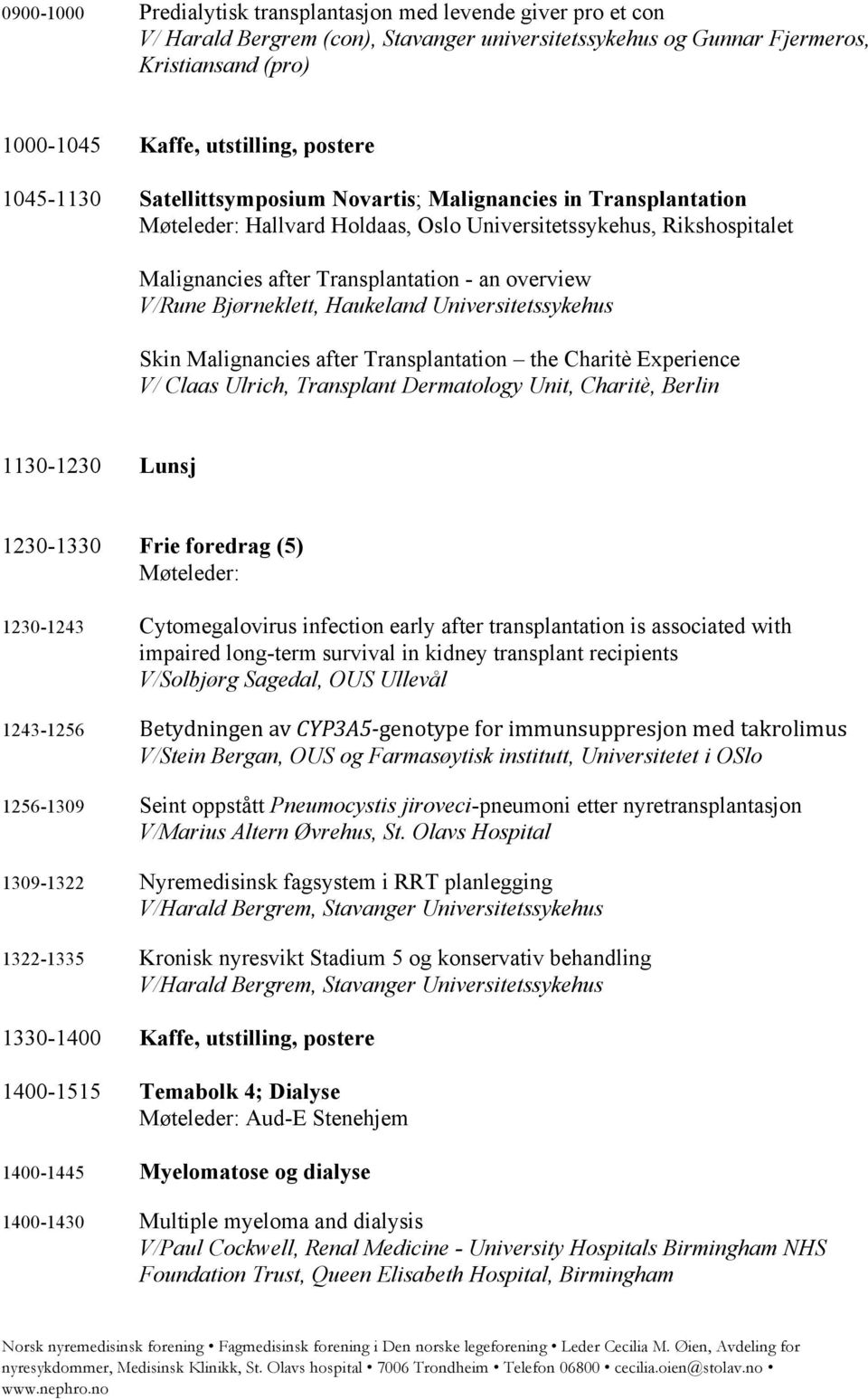 Haukeland Universitetssykehus Skin Malignancies after Transplantation the Charitè Experience V/ Claas Ulrich, Transplant Dermatology Unit, Charitè, Berlin 1130-1230 Lunsj 1230-1330 Frie foredrag (5)