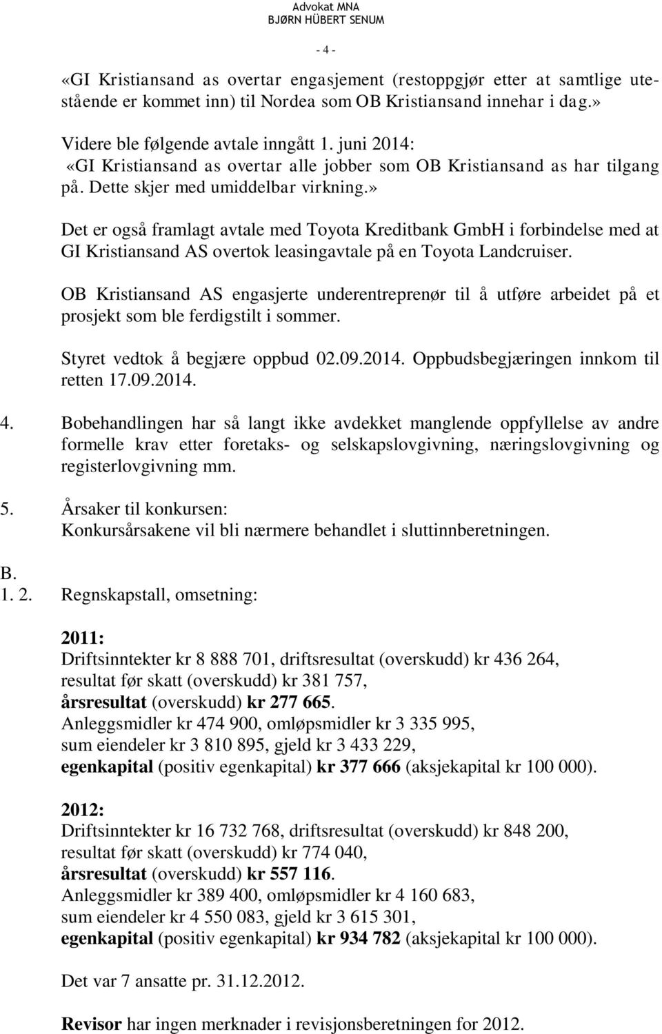 » Det er også framlagt avtale med Toyota Kreditbank GmbH i forbindelse med at GI Kristiansand AS overtok leasingavtale på en Toyota Landcruiser.