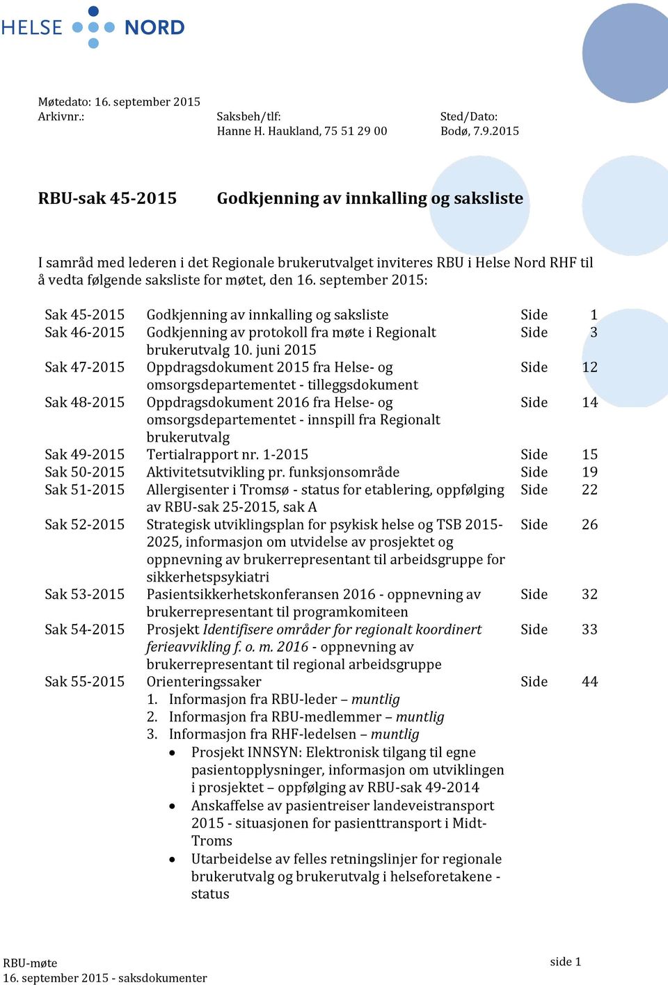 2015 RBU-sak 45-2015 Godkjenning av innkalling og saksliste I samråd med lederen i det Regionale brukerutvalget inviteres RBU i Helse Nord RHF til å vedta følgende saksliste for møtet, den 16.