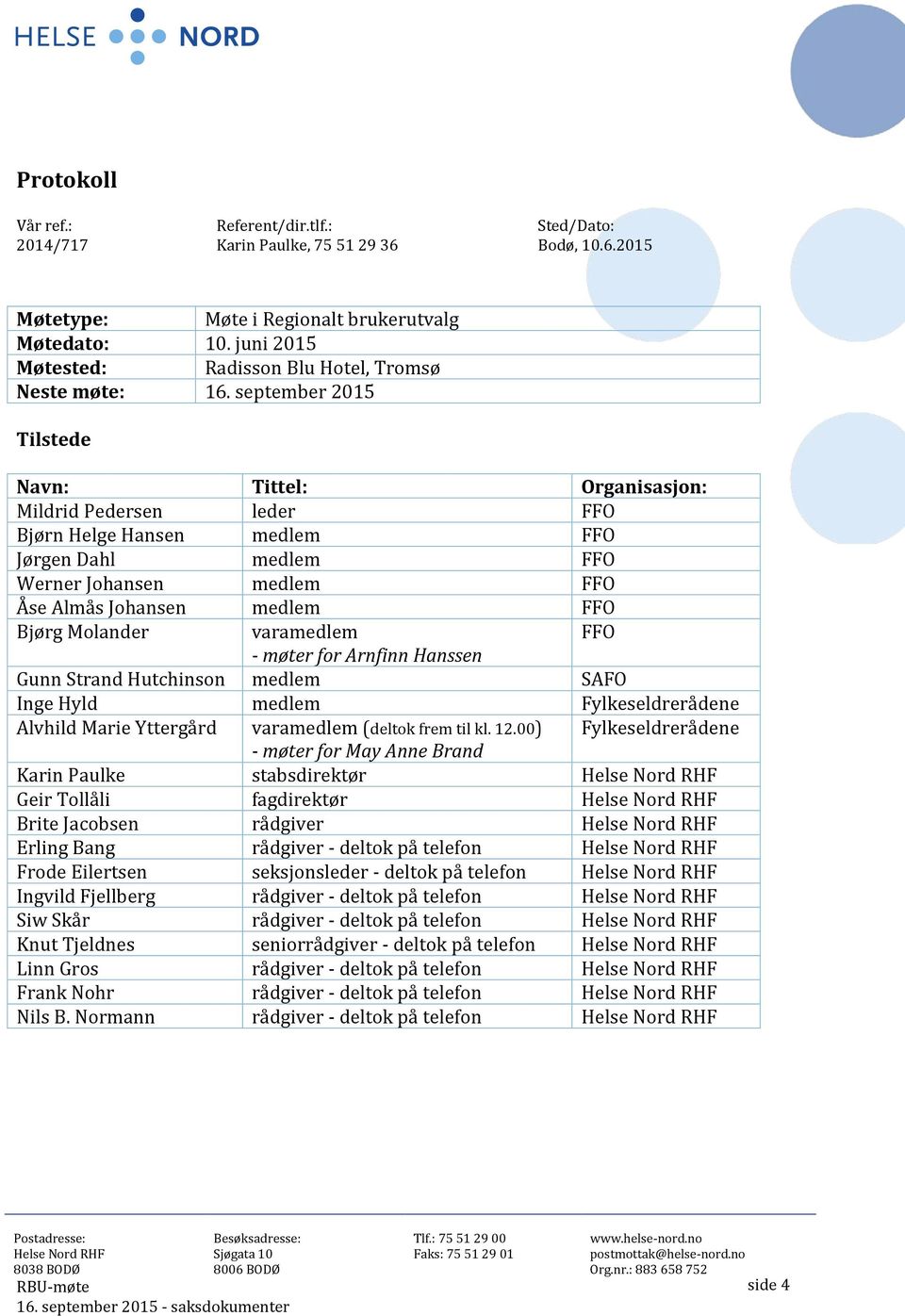 september 2015 Tilstede Navn: Tittel: Organisasjon: Mildrid Pedersen leder FFO Bjørn Helge Hansen medlem FFO Jørgen Dahl medlem FFO Werner Johansen medlem FFO Åse Almås Johansen medlem FFO Bjørg