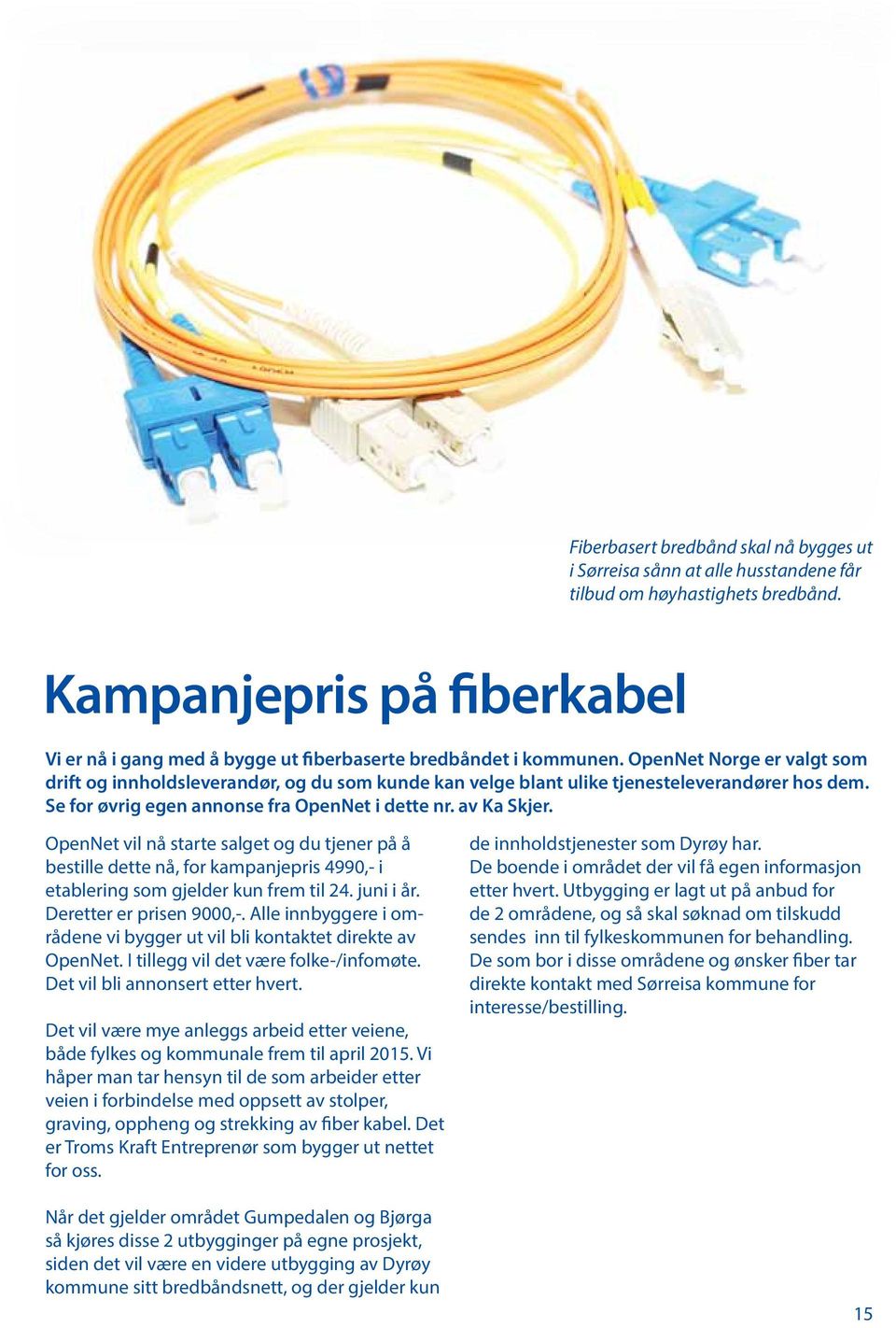 OpenNet Norge er valgt som drift og innholdsleverandør, og du som kunde kan velge blant ulike tjenesteleverandører hos dem. Se for øvrig egen annonse fra OpenNet i dette nr. av Ka Skjer.