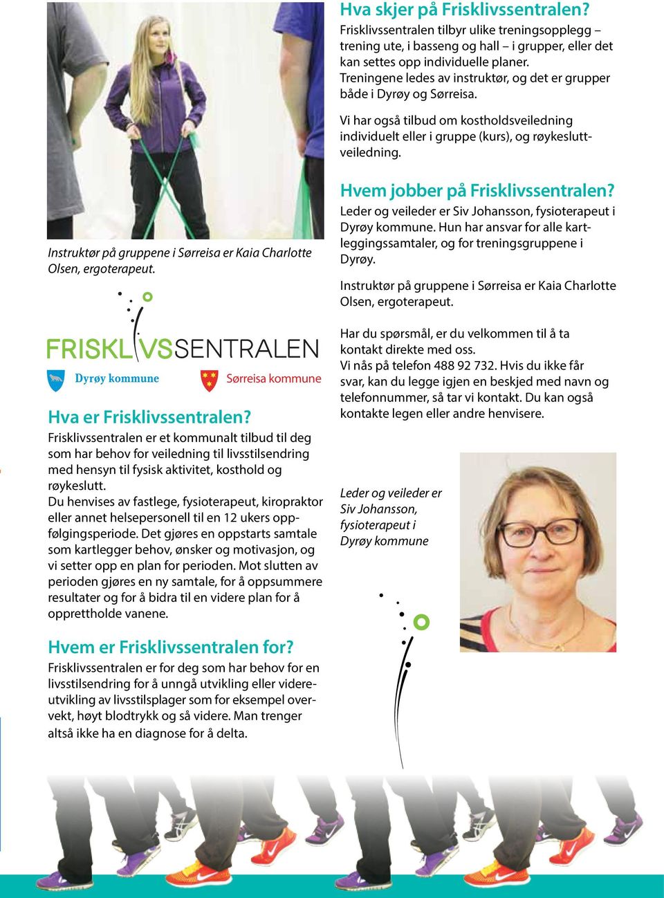 Instruktør på gruppene i Sørreisa er Kaia Charlotte Olsen, ergoterapeut. Sørreisa kommune Hva er Frisklivssentralen?