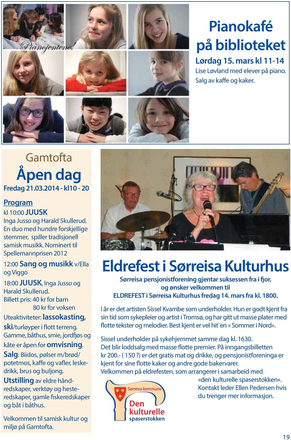 Nominert til Spellemannprisen 2012 12:00 Sang og musikk v/ella og Viggo 18:00 JUUSK, Inga Jusso og Harald Skullerud.