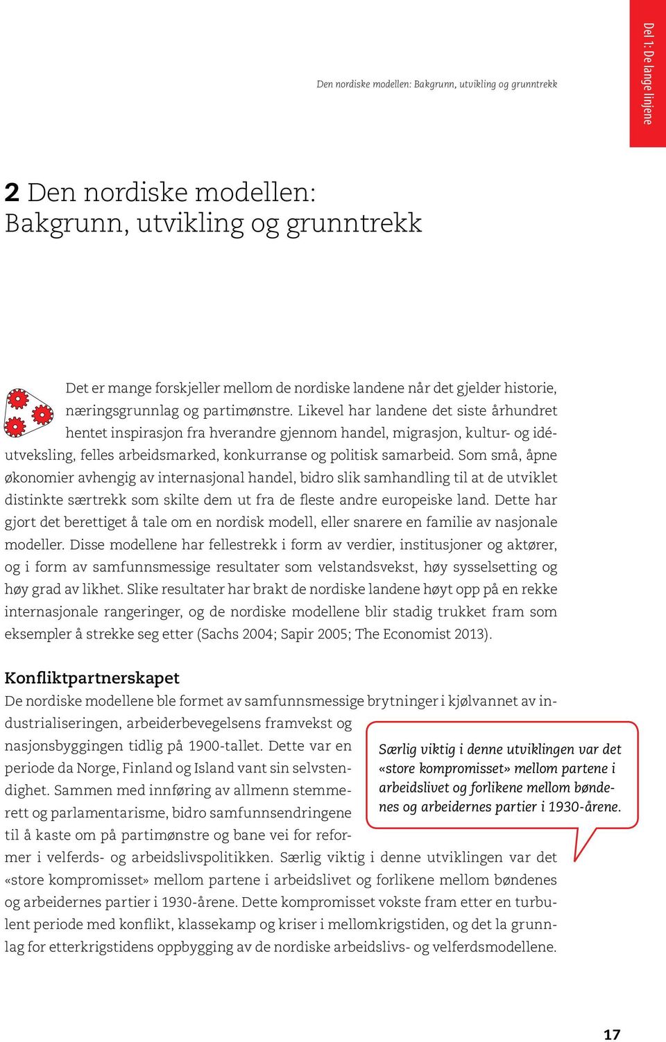 Likevel har landene det siste århundret hentet inspirasjon fra hverandre gjennom handel, migrasjon, kultur- og idéutveksling, felles arbeidsmarked, konkurranse og politisk samarbeid.