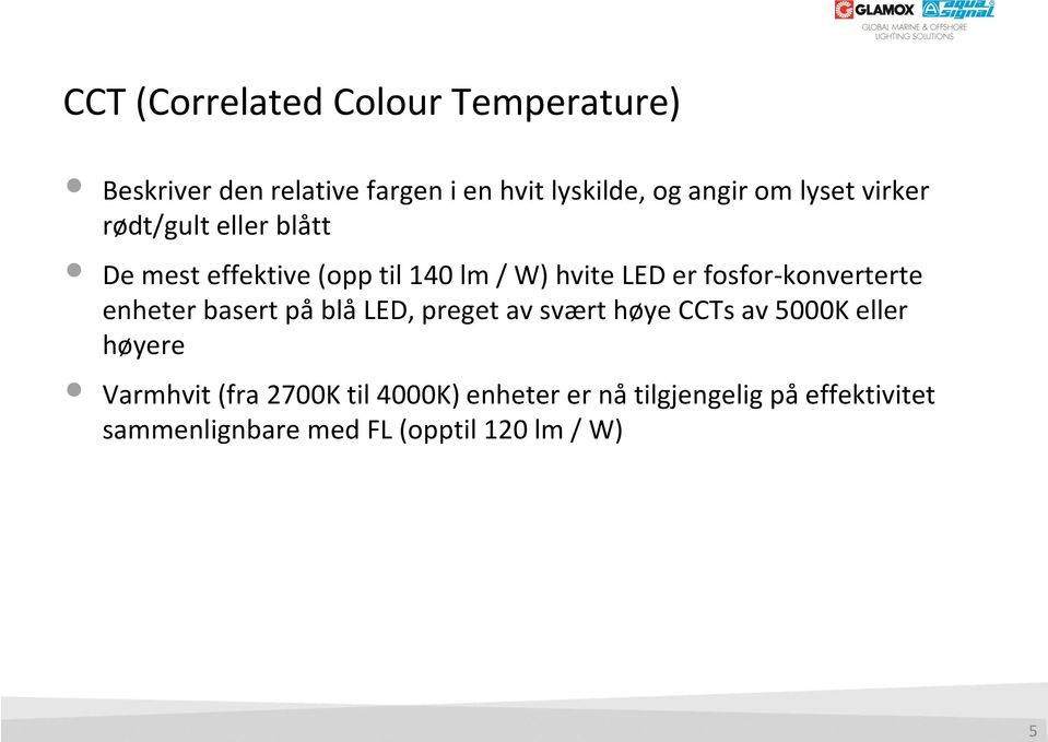 fosfor-konverterte enheter basert på blå LED, preget av svært høye CCTs av 5000K eller høyere