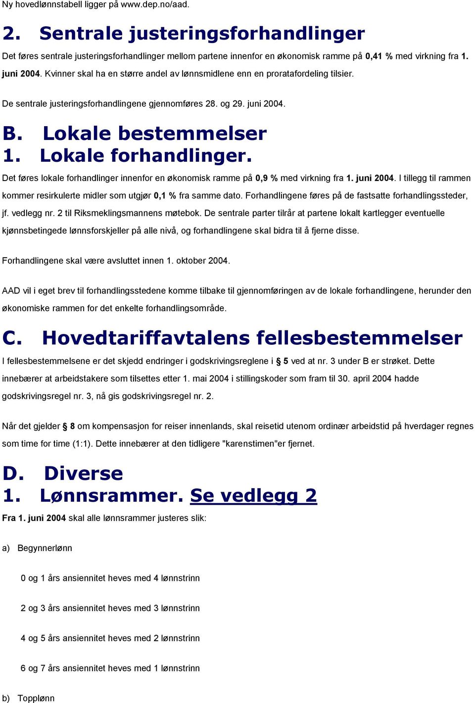 Lokale forhandlinger. Det føres lokale forhandlinger innenfor en økonomisk ramme på 0,9 % med virkning fra 1. juni 2004.