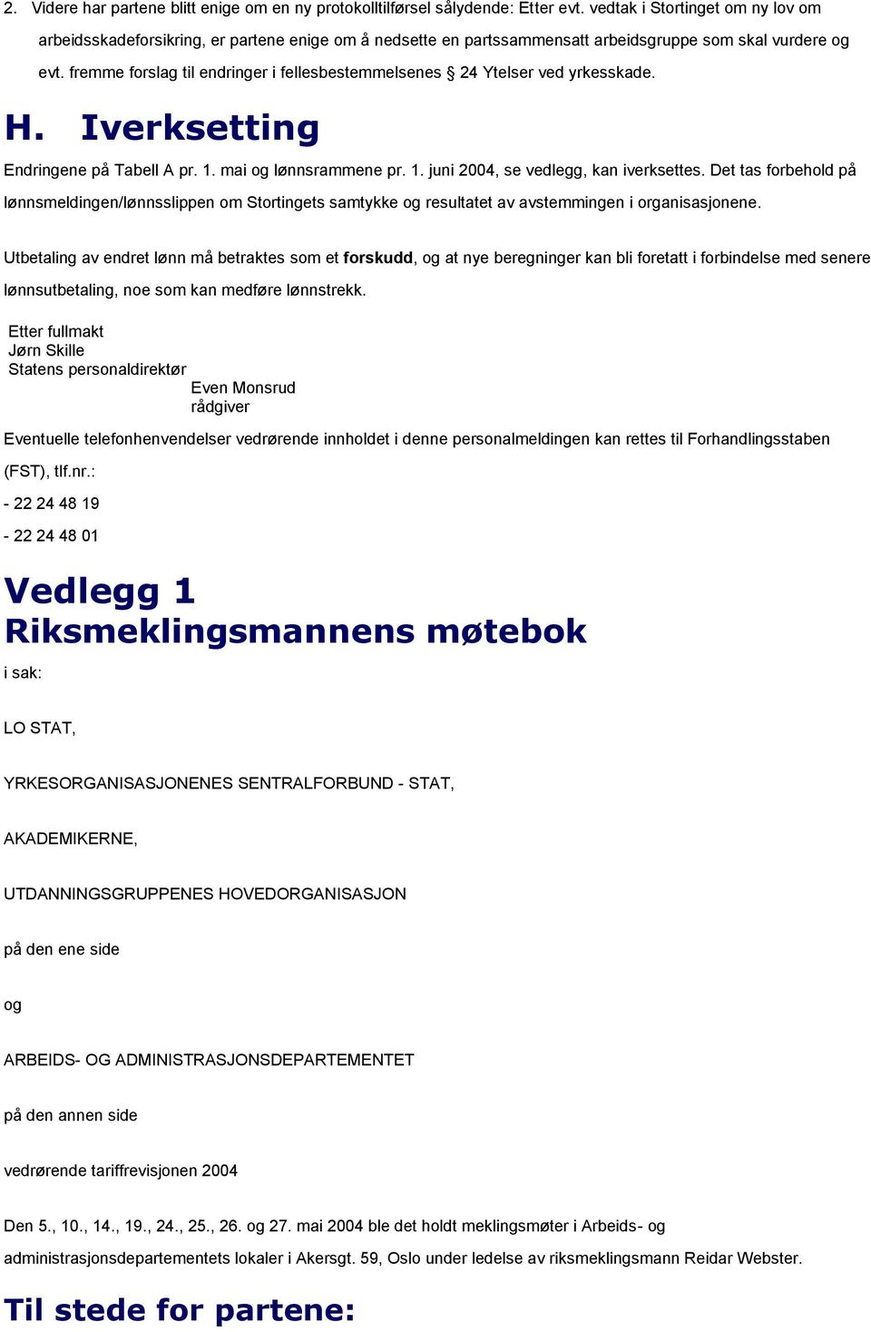 fremme forslag til endringer i fellesbestemmelsenes 24 Ytelser ved yrkesskade. H. Iverksetting Endringene på Tabell A pr. 1. mai og lønnsrammene pr. 1. juni 2004, se vedlegg, kan iverksettes.