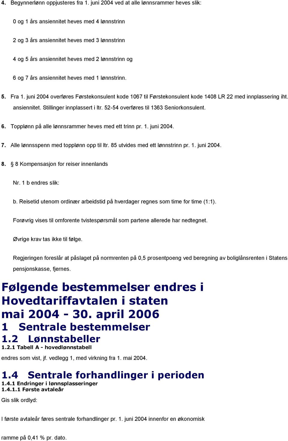 ansiennitet heves med 1 lønnstrinn. 5. Fra 1. juni 2004 overføres Førstekonsulent kode 1067 til Førstekonsulent kode 1408 LR 22 med innplassering iht. ansiennitet. Stillinger innplassert i ltr.