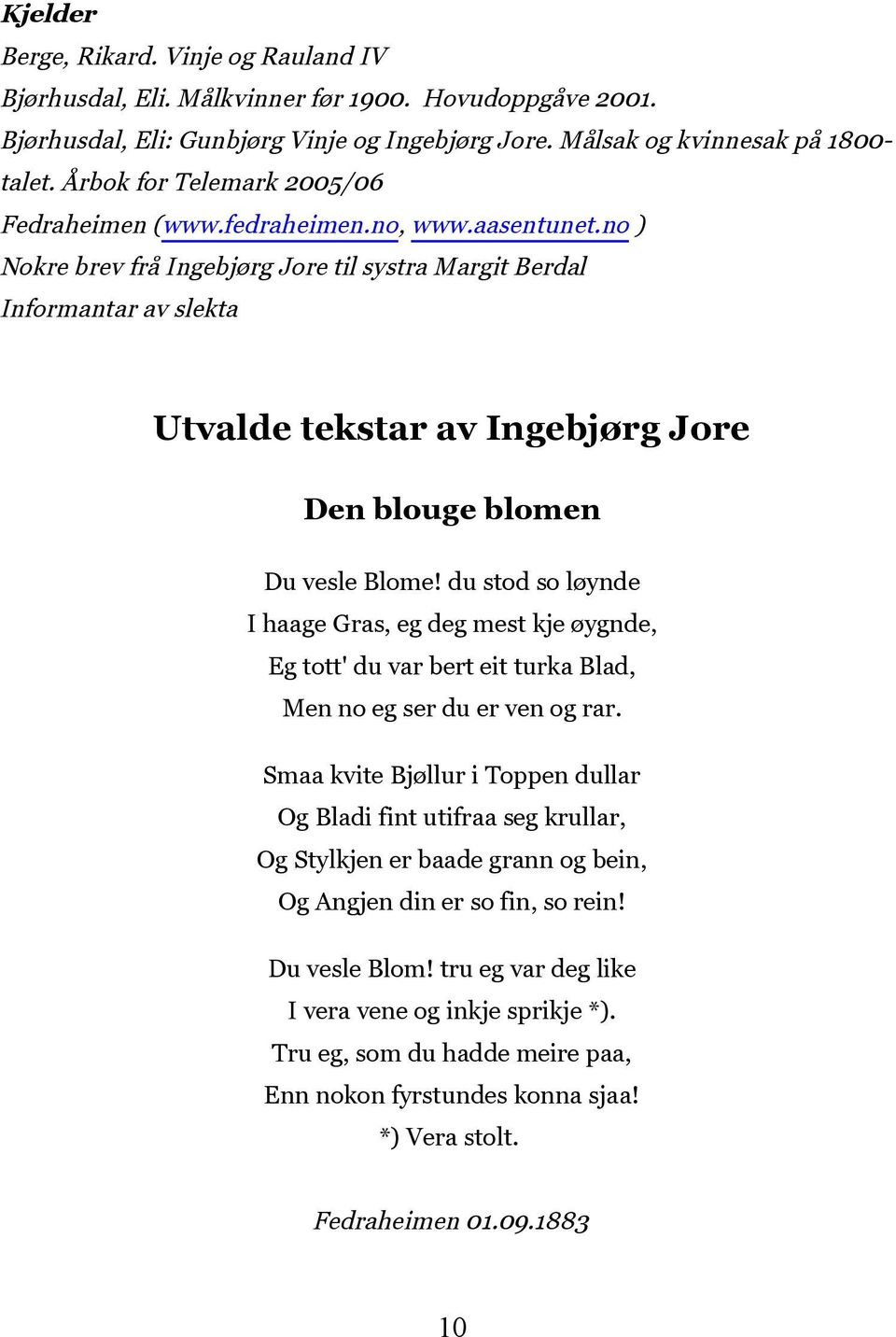 no ) Nokre brev frå Ingebjørg Jore til systra Margit Berdal Informantar av slekta Utvalde tekstar av Ingebjørg Jore Den blouge blomen Du vesle Blome!
