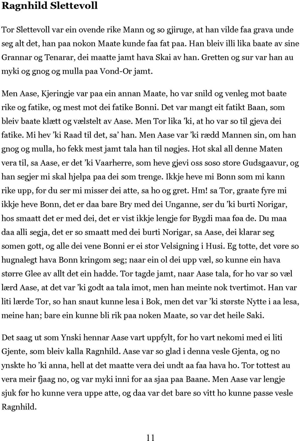 Men Aase, Kjeringje var paa ein annan Maate, ho var snild og venleg mot baate rike og fatike, og mest mot dei fatike Bonni. Det var mangt eit fatikt Baan, som bleiv baate klætt og vælstelt av Aase.