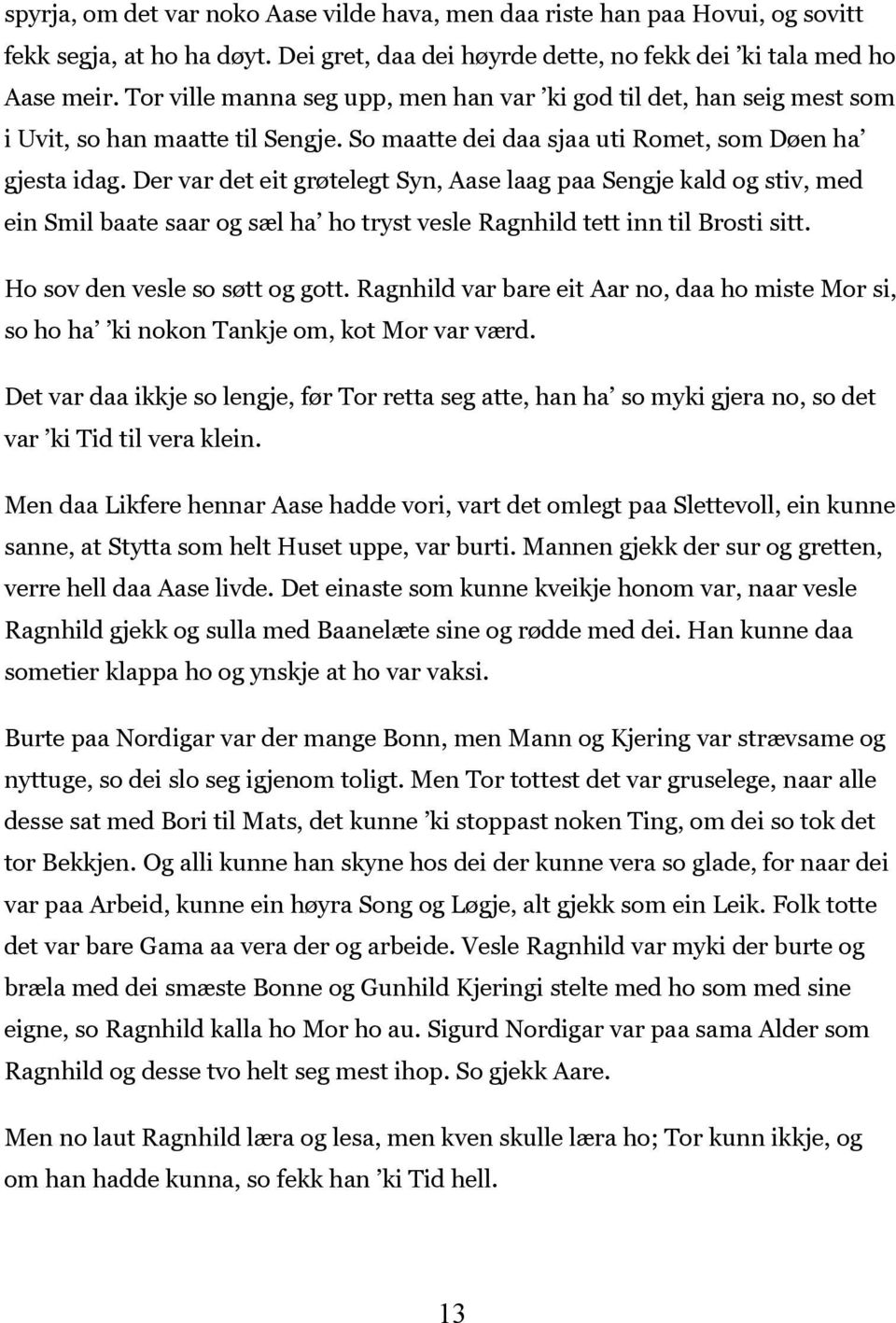 Der var det eit grøtelegt Syn, Aase laag paa Sengje kald og stiv, med ein Smil baate saar og sæl ha ho tryst vesle Ragnhild tett inn til Brosti sitt. Ho sov den vesle so søtt og gott.