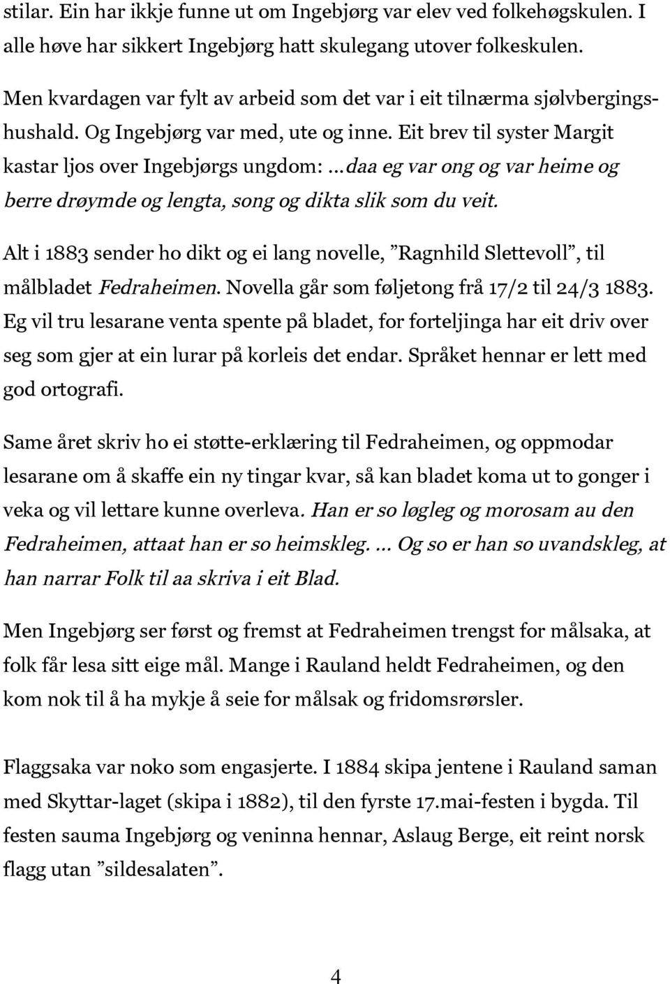 Eit brev til syster Margit kastar ljos over Ingebjørgs ungdom: daa eg var ong og var heime og berre drøymde og lengta, song og dikta slik som du veit.