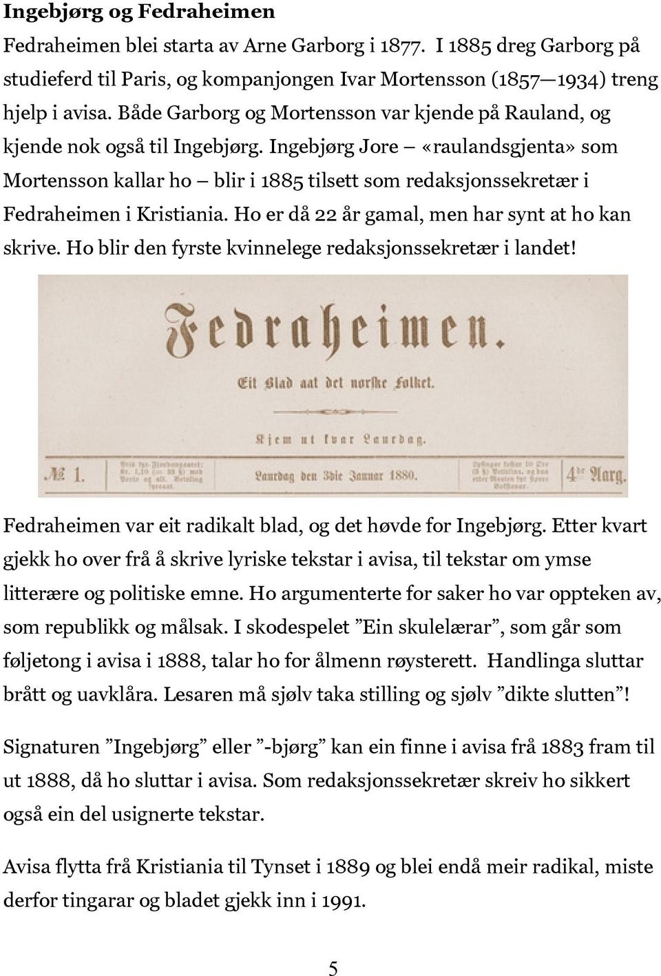 Ingebjørg Jore «raulandsgjenta» som Mortensson kallar ho blir i 1885 tilsett som redaksjonssekretær i Fedraheimen i Kristiania. Ho er då 22 år gamal, men har synt at ho kan skrive.
