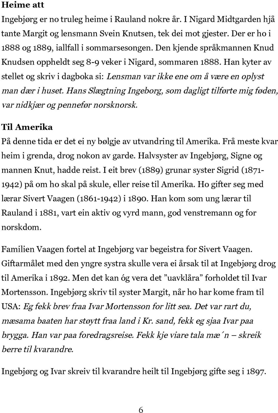 Hans Slægtning Ingeborg, som dagligt tilførte mig føden, var nidkjær og pennefør norsknorsk. Til Amerika På denne tida er det ei ny bølgje av utvandring til Amerika.