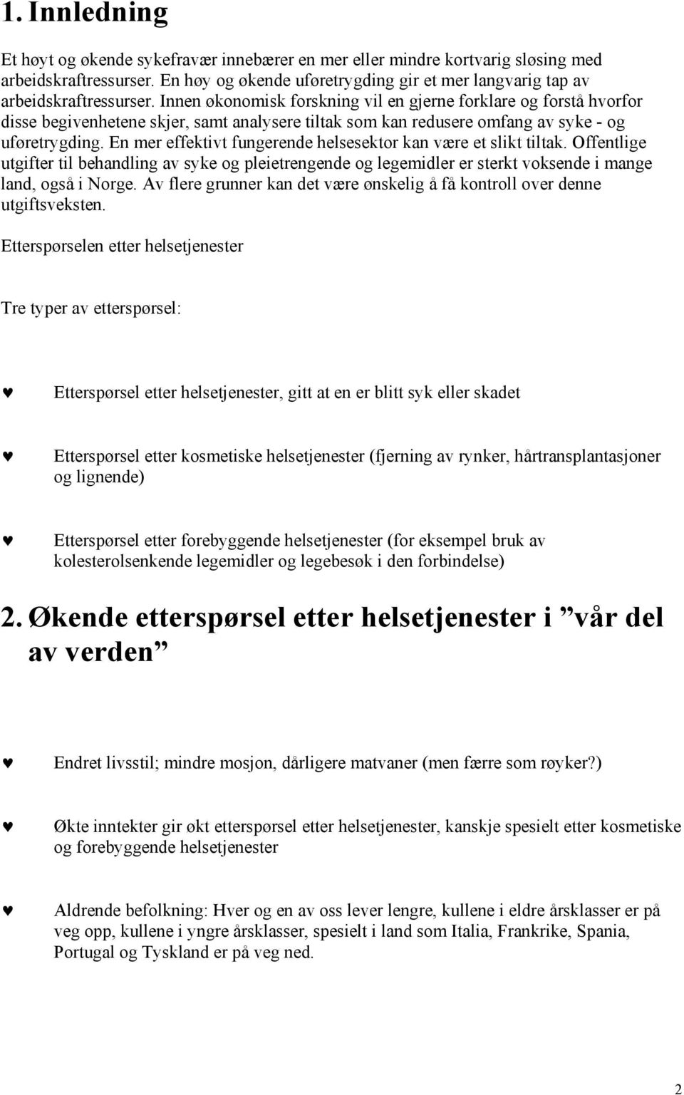 En mer effektivt fungerende helsesektor kan være et slikt tiltak. Offentlige utgifter til behandling av syke og pleietrengende og legemidler er sterkt voksende i mange land, også i Norge.