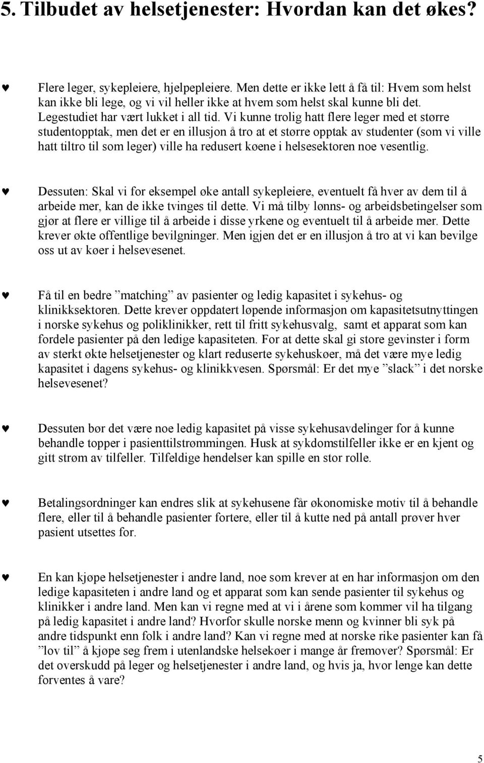 Vi kunne trolig hatt flere leger med et større studentopptak, men det er en illusjon å tro at et større opptak av studenter (som vi ville hatt tiltro til som leger) ville ha redusert køene i