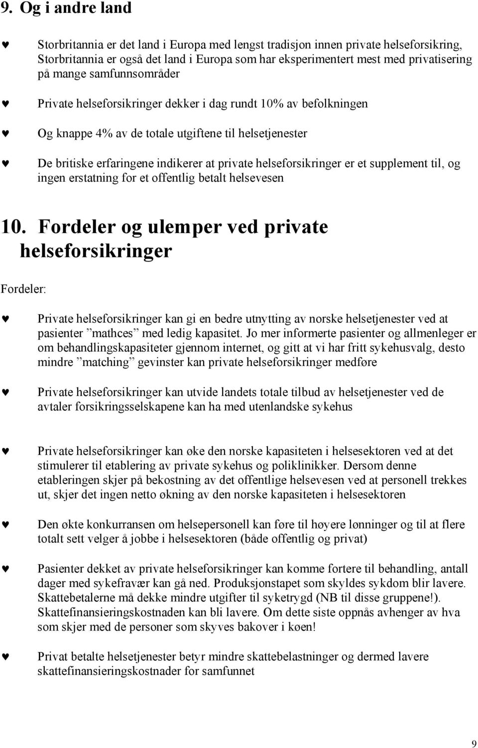 helseforsikringer er et supplement til, og ingen erstatning for et offentlig betalt helsevesen 10.