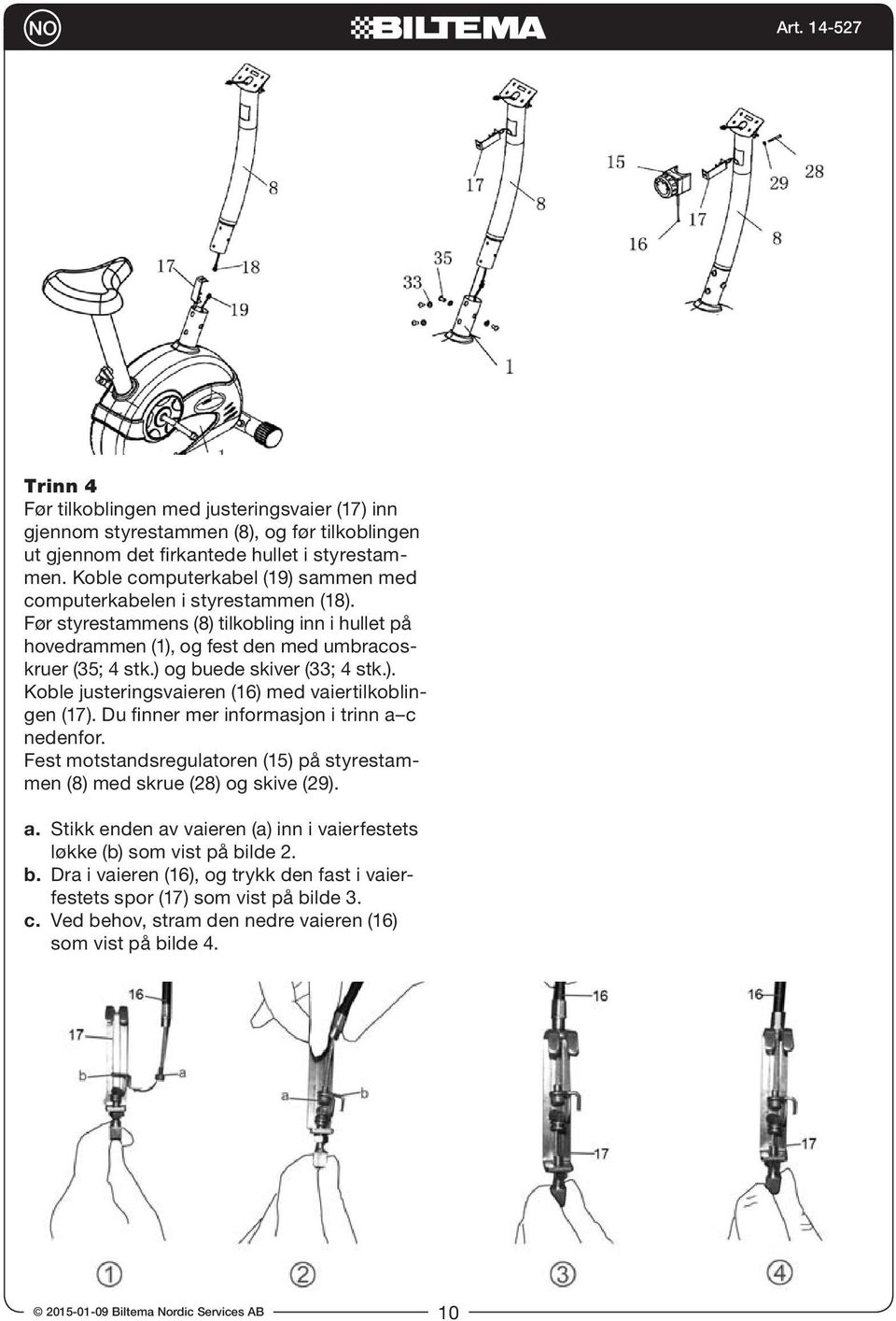 assembly Koble computerkabel of Handlebar (19) Post sammen (#8) med into the hole of the Main Frame (#1), and secure them with the end of Computer Cable (#18) together.