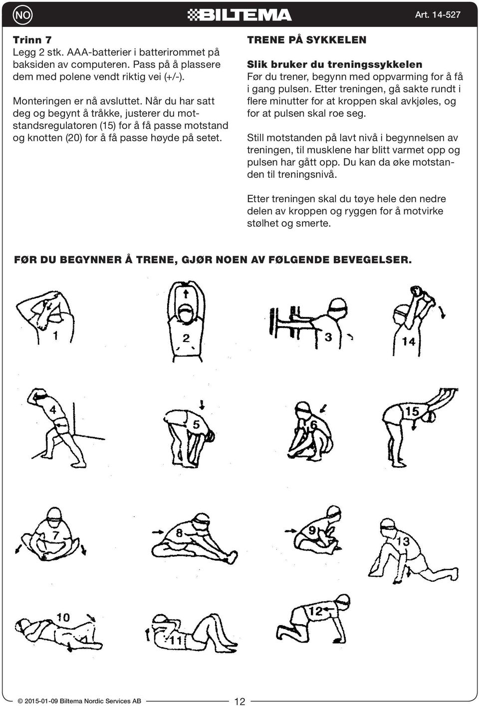 14-527 program, hav BEFORE YOU START EXERCISING, YOU MUST TRENE PÅ SYKKELEN Slik bruker du treningssykkelen g of a workout, dem med warm-up polene vendt by riktig taking vei several (+/-).