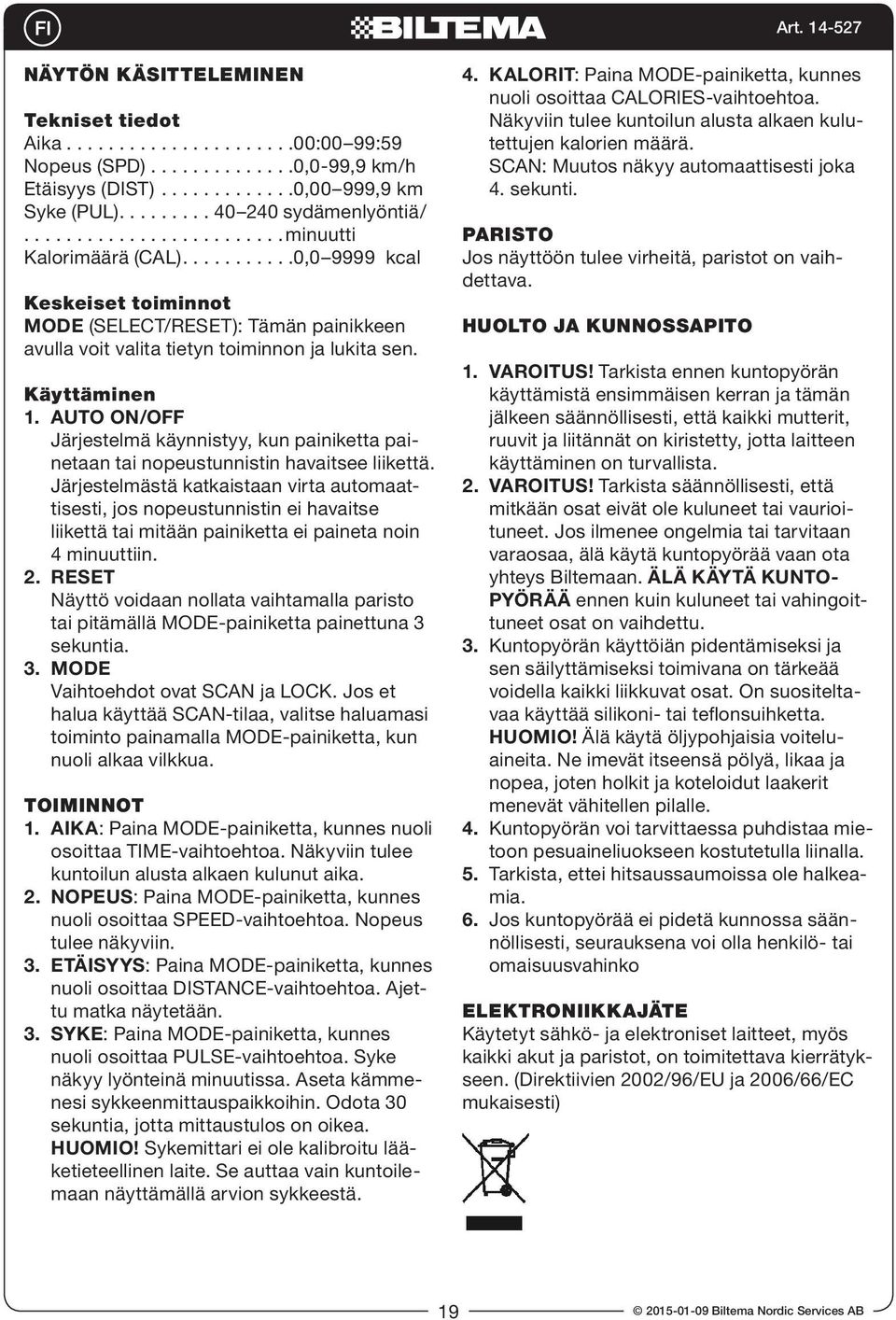 ..........0,0 9999 kcal Keskeiset toiminnot MODE (SELECT/RESET): Tämän painikkeen avulla voit valita tietyn toiminnon ja lukita sen. Käyttäminen 1.