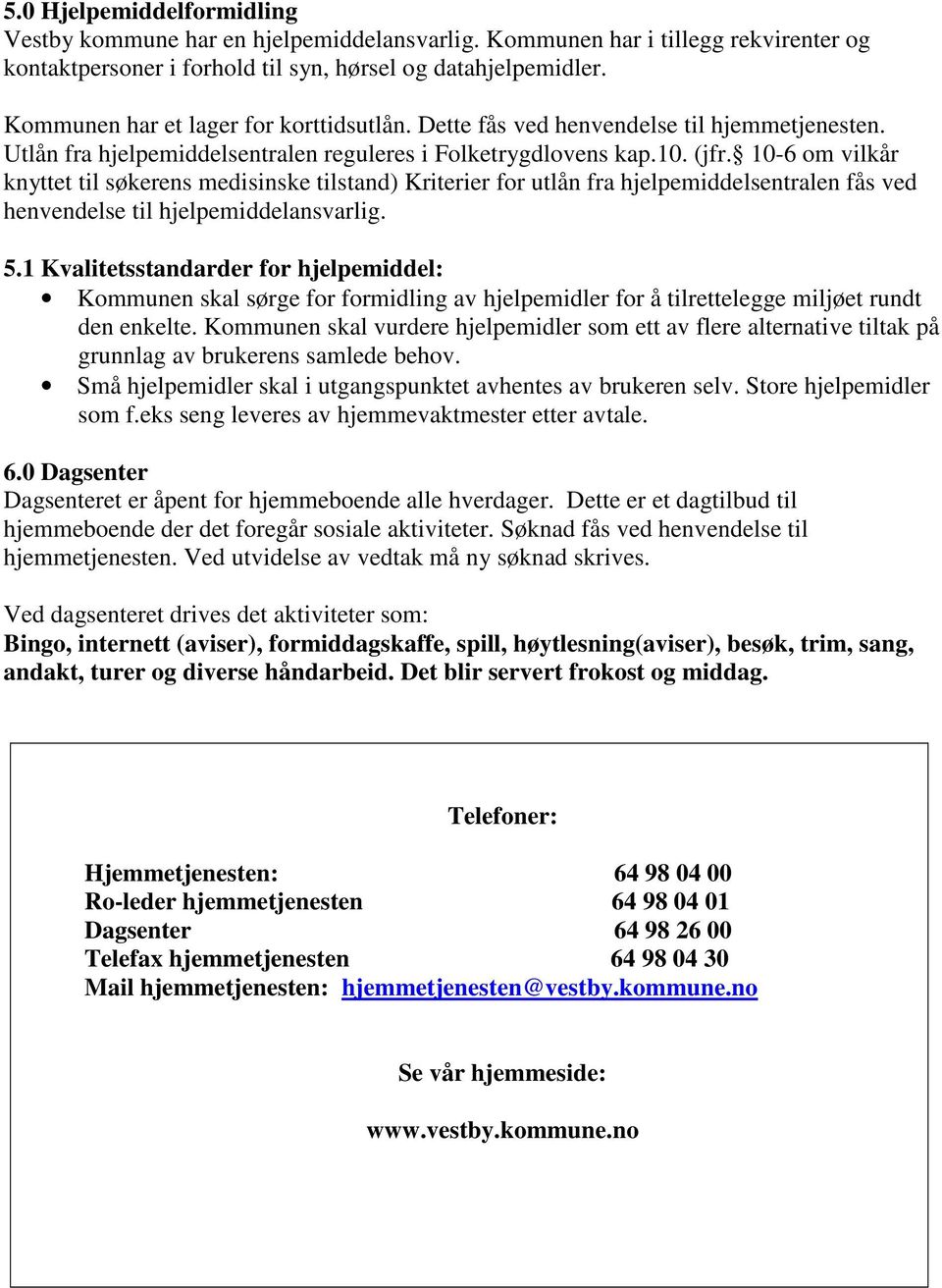 10-6 om vilkår knyttet til søkerens medisinske tilstand) Kriterier for utlån fra hjelpemiddelsentralen fås ved henvendelse til hjelpemiddelansvarlig. 5.